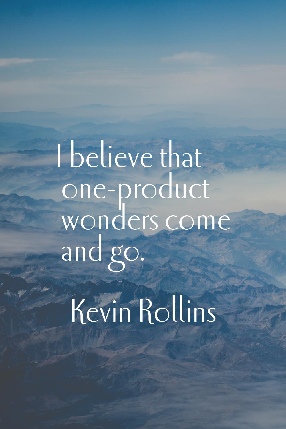 I believe that one-product wonders come and go.
