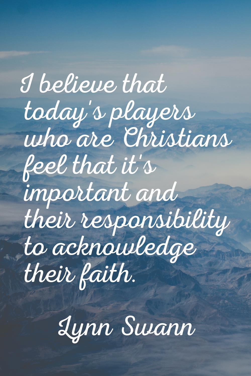 I believe that today's players who are Christians feel that it's important and their responsibility