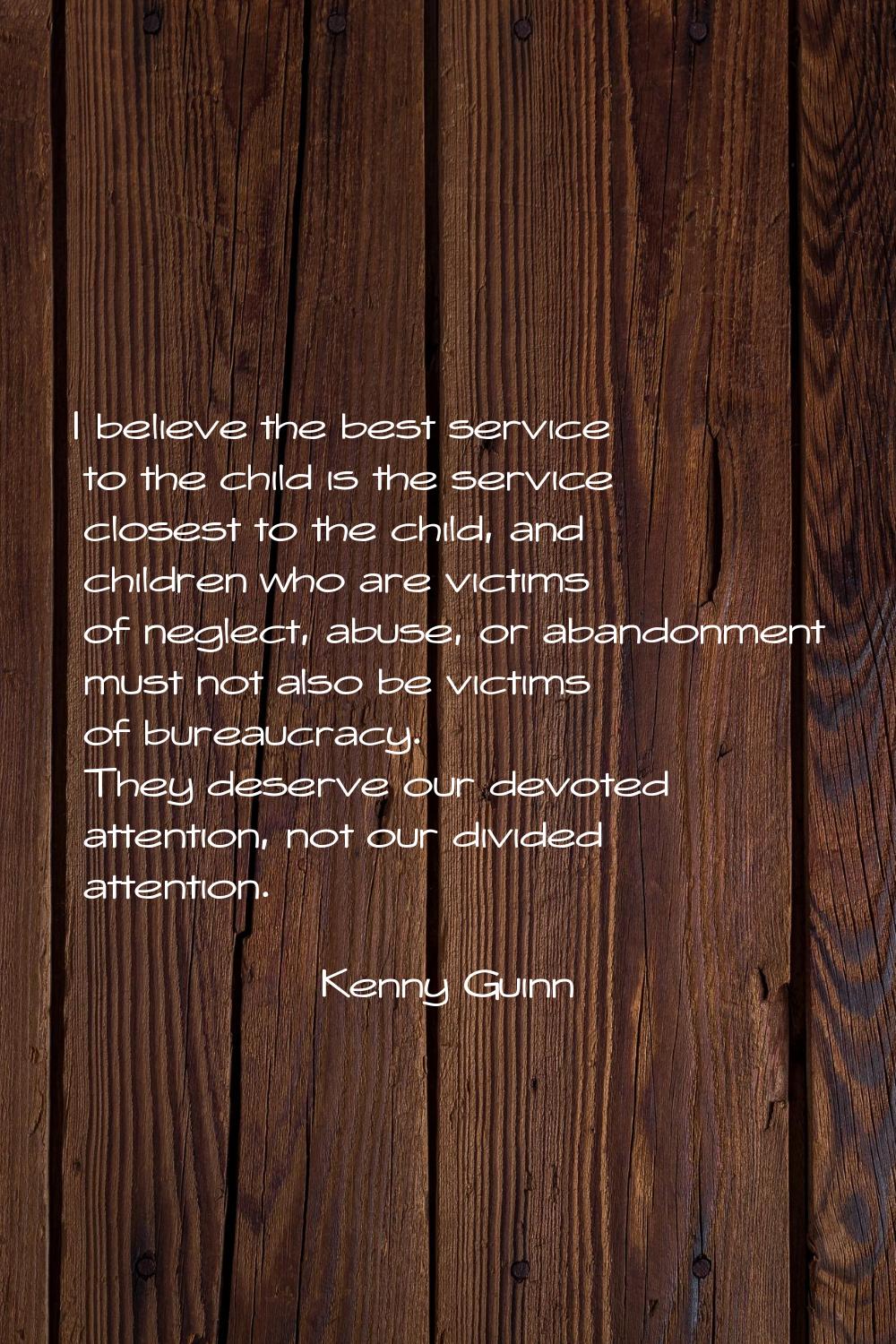 I believe the best service to the child is the service closest to the child, and children who are v
