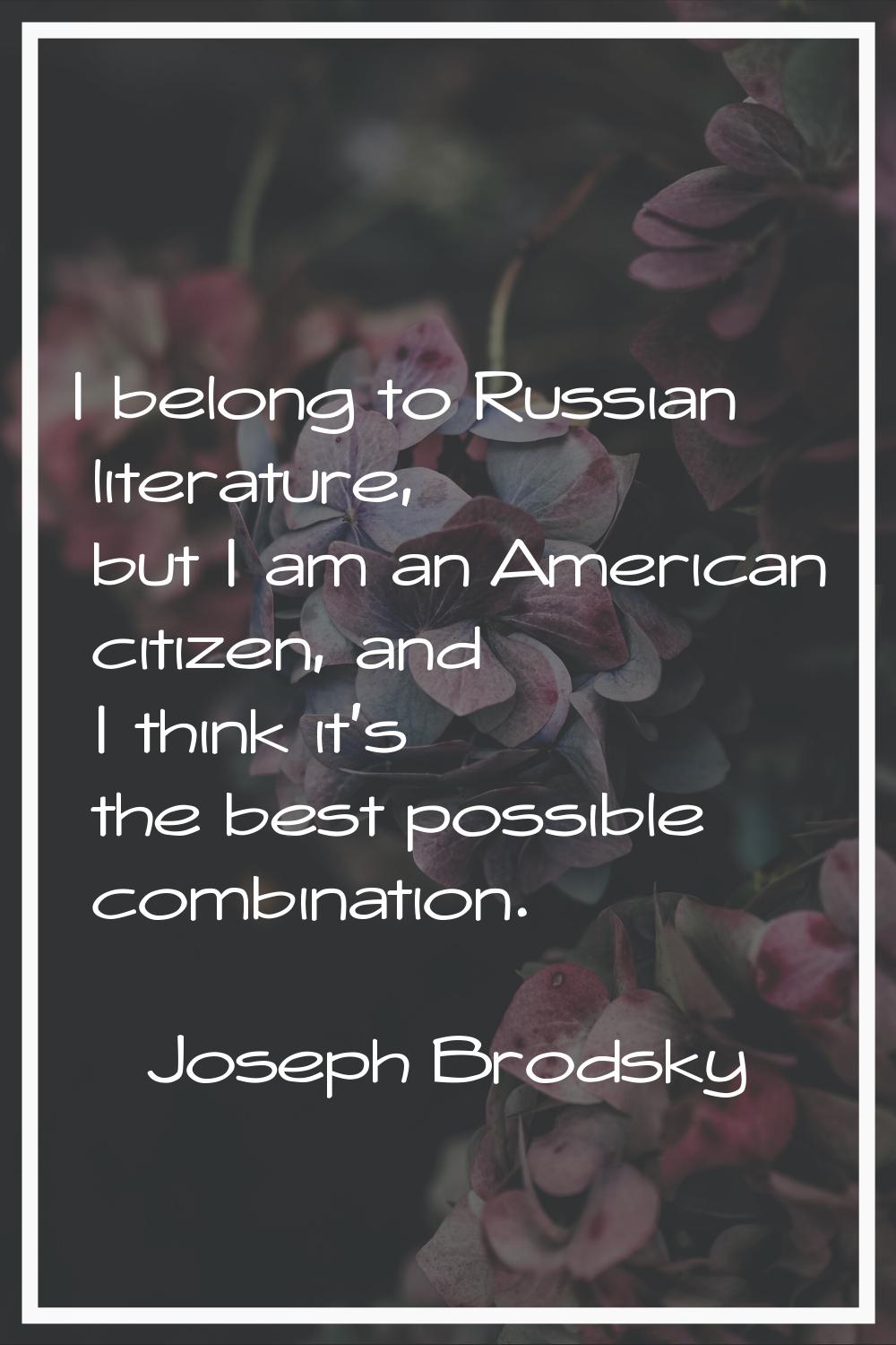 I belong to Russian literature, but I am an American citizen, and I think it's the best possible co