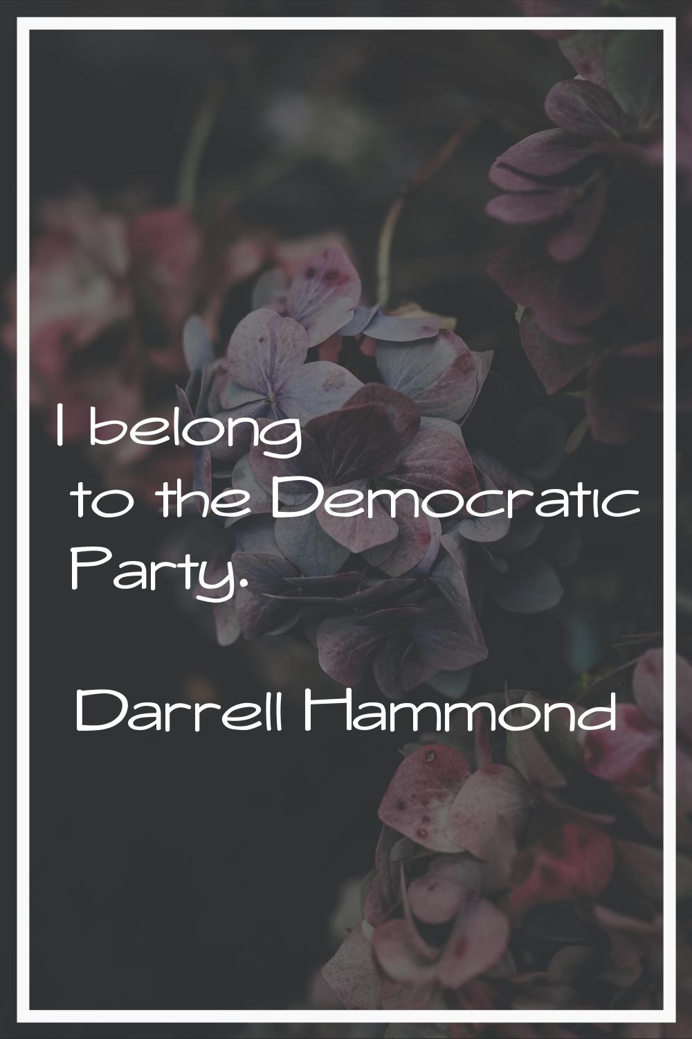 I belong to the Democratic Party.