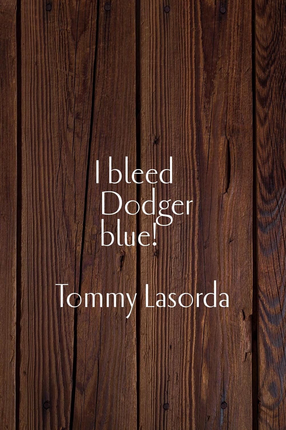 I bleed Dodger blue!