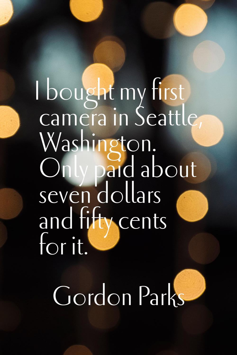 I bought my first camera in Seattle, Washington. Only paid about seven dollars and fifty cents for 