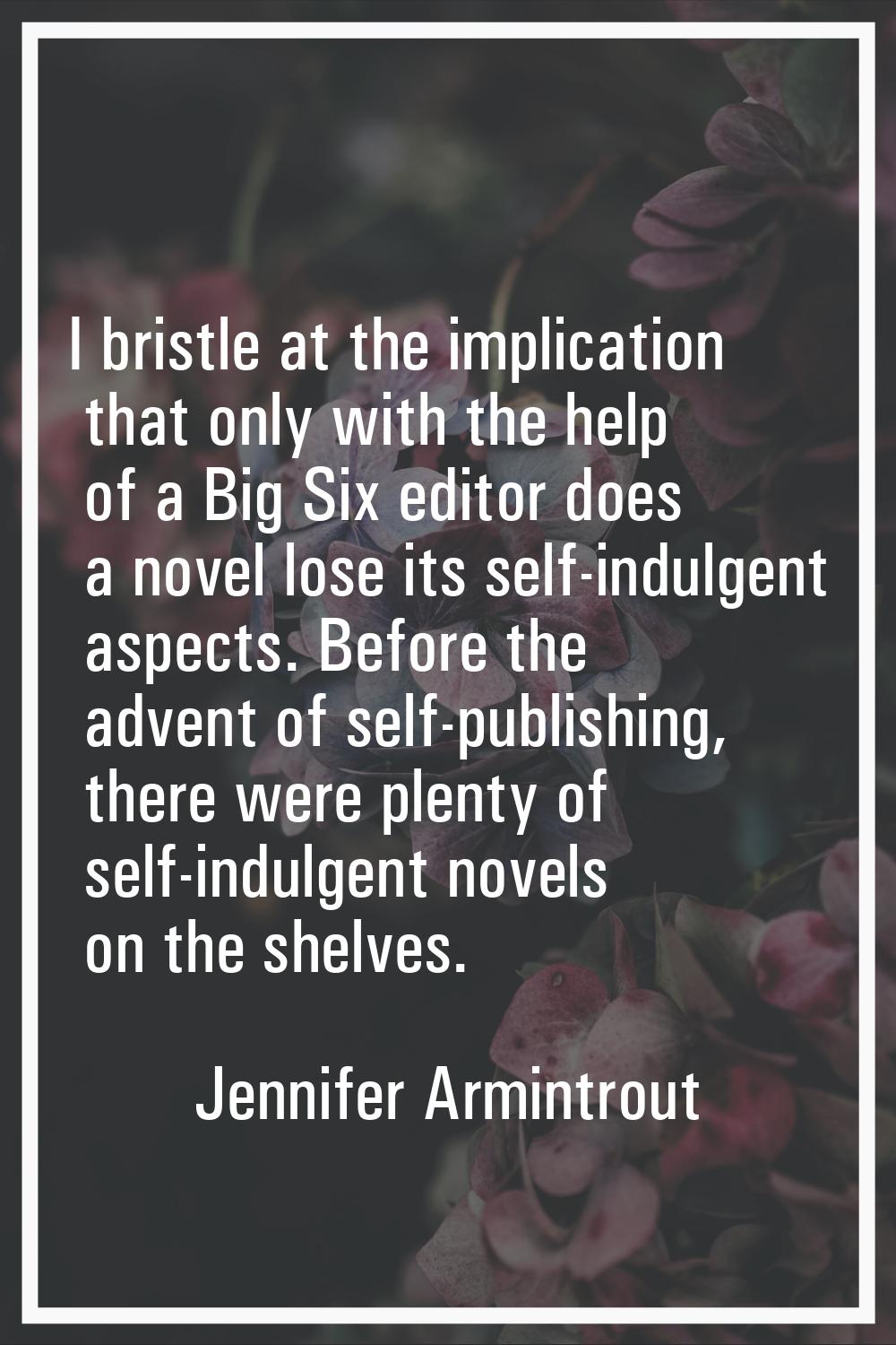 I bristle at the implication that only with the help of a Big Six editor does a novel lose its self