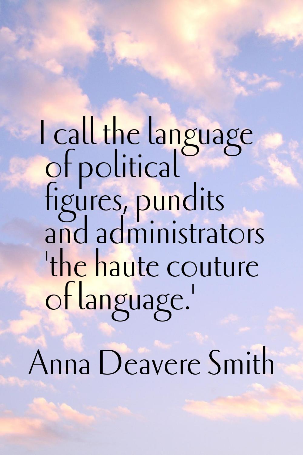 I call the language of political figures, pundits and administrators 'the haute couture of language