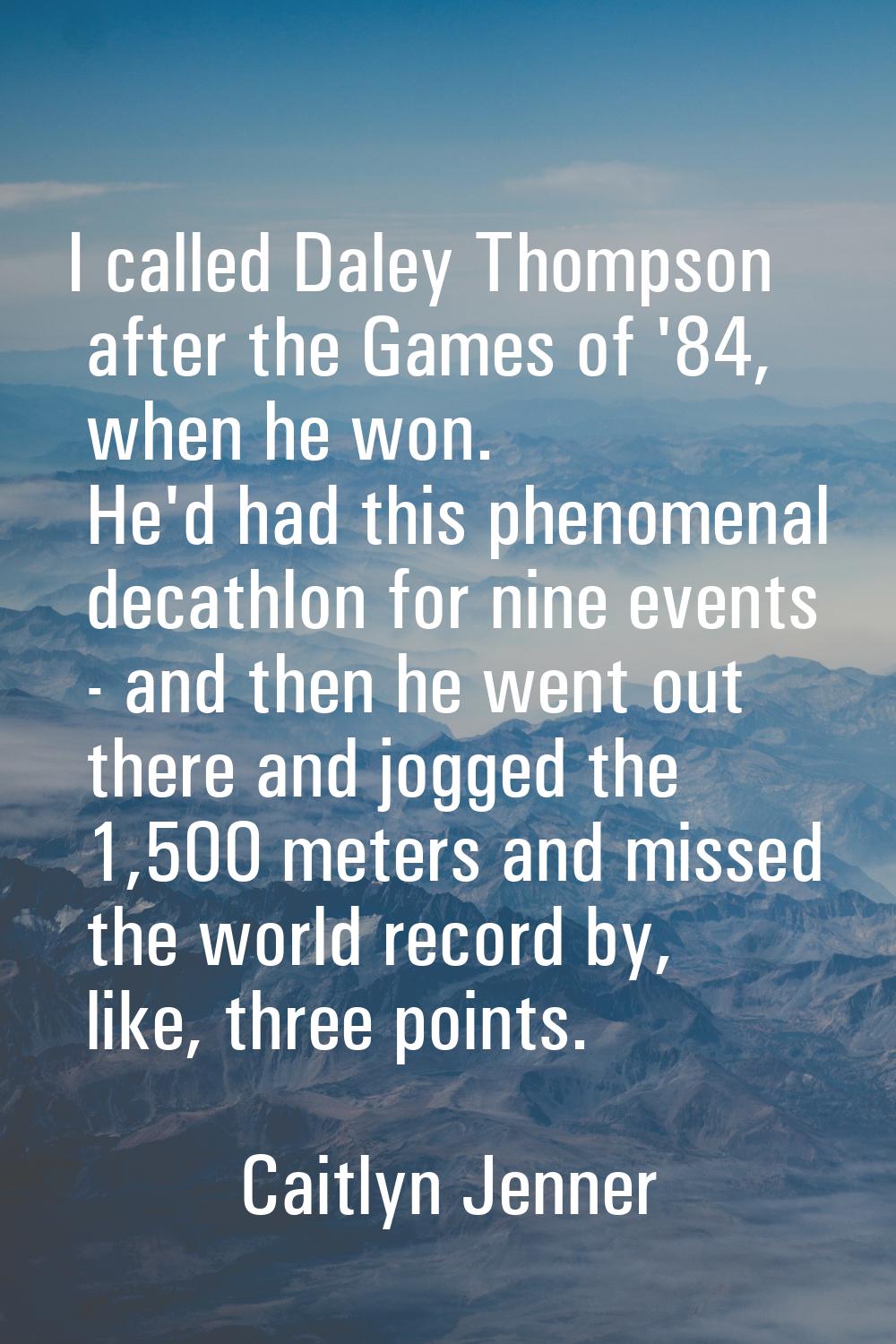 I called Daley Thompson after the Games of '84, when he won. He'd had this phenomenal decathlon for