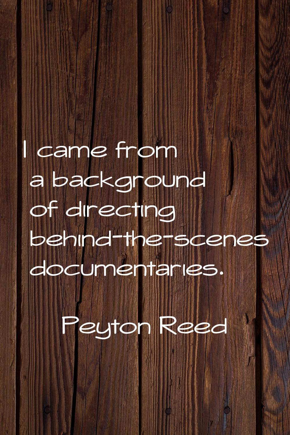 I came from a background of directing behind-the-scenes documentaries.