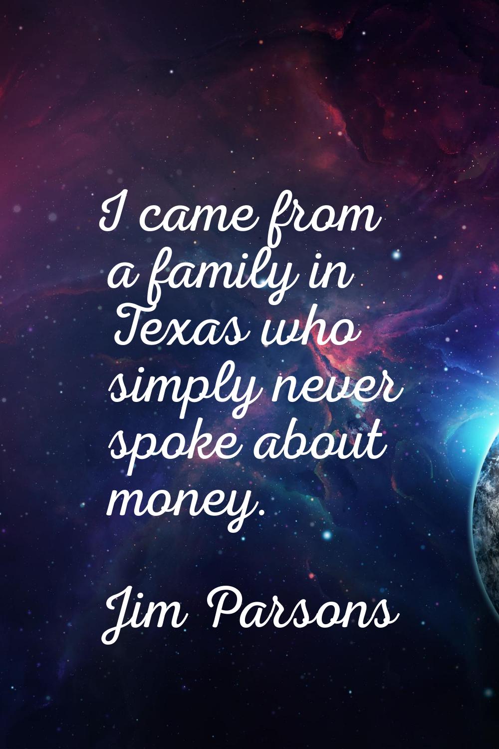 I came from a family in Texas who simply never spoke about money.