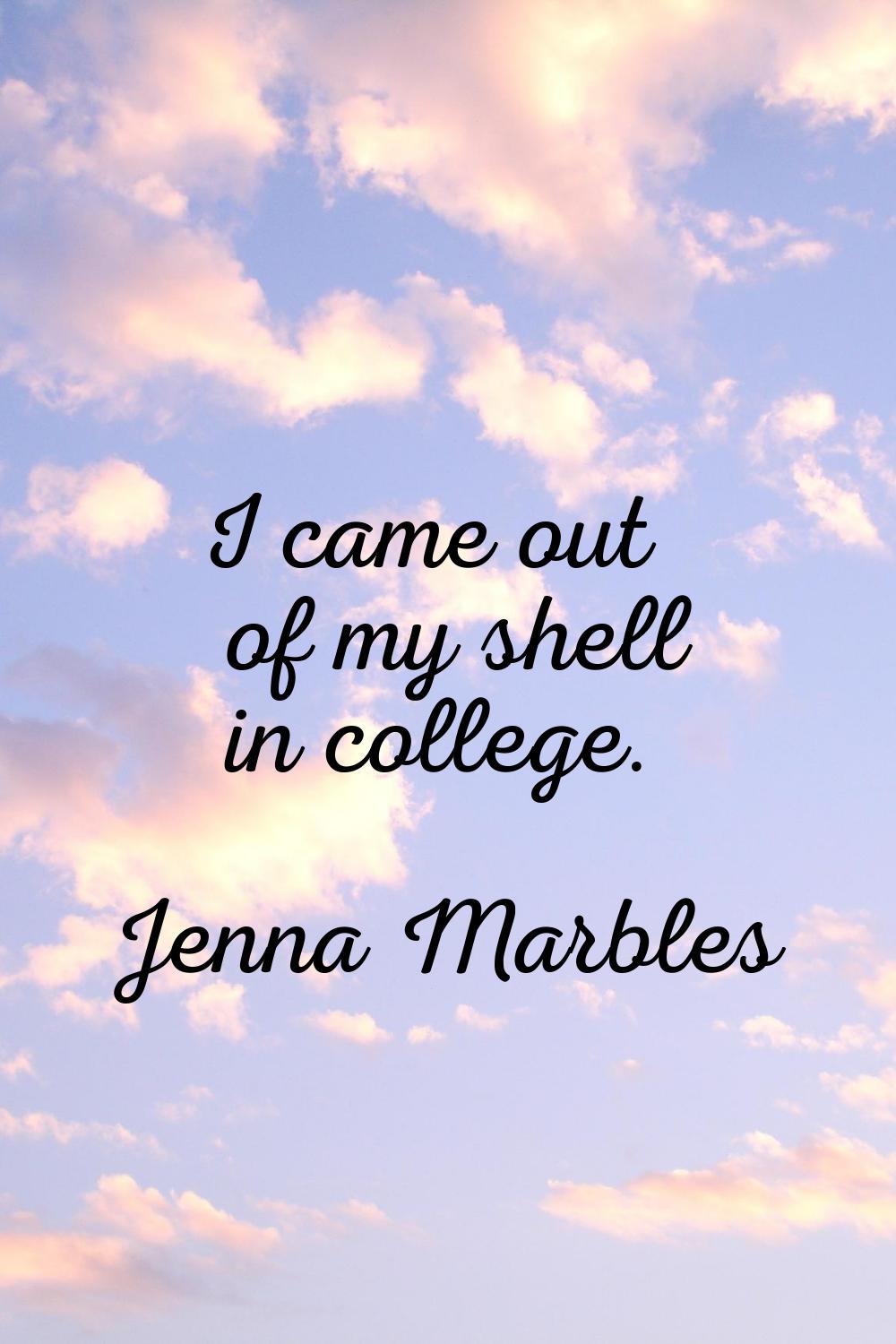 I came out of my shell in college.