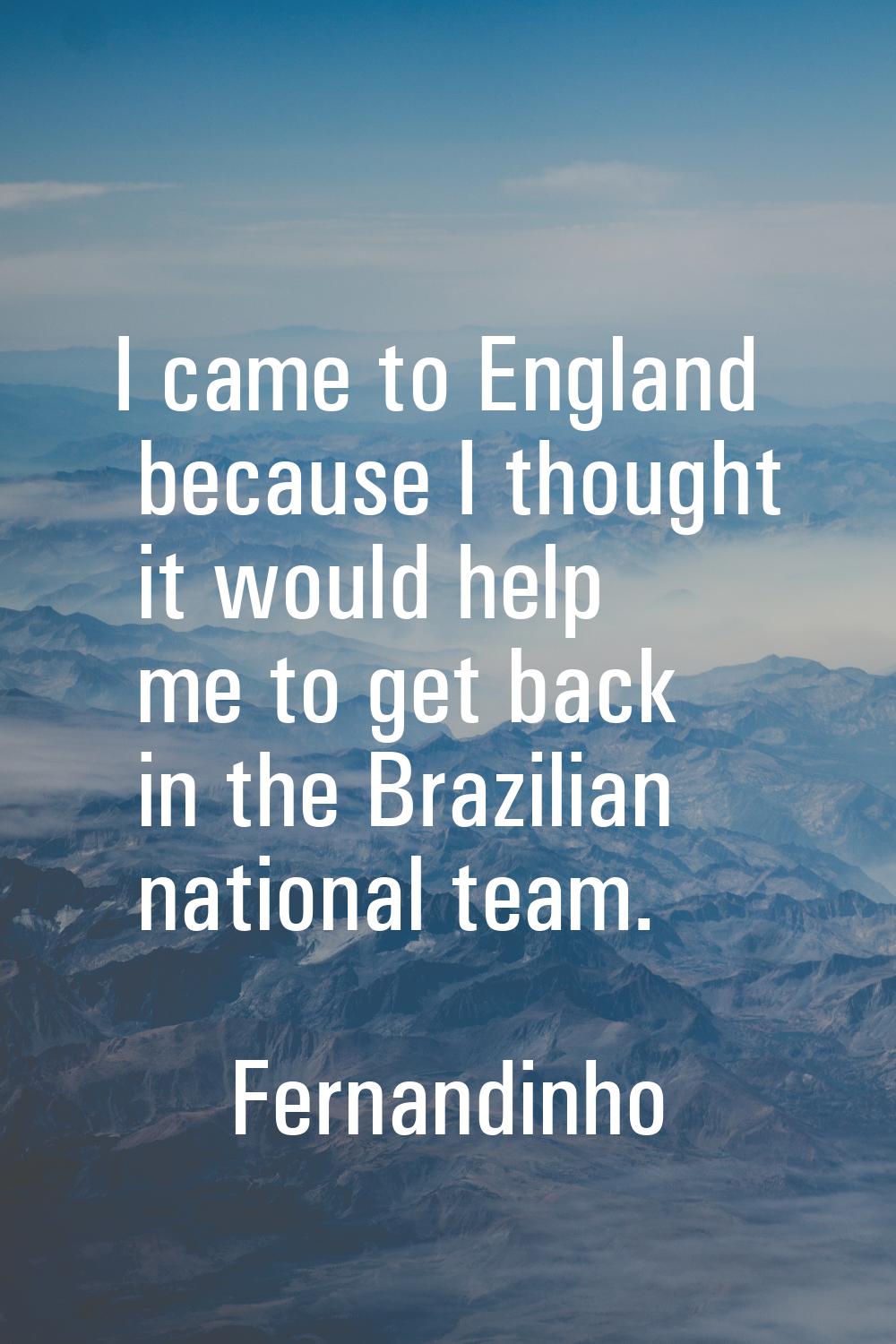I came to England because I thought it would help me to get back in the Brazilian national team.