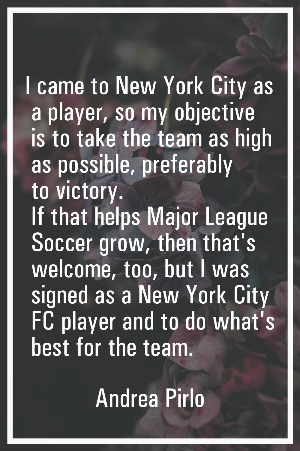 I came to New York City as a player, so my objective is to take the team as high as possible, prefe