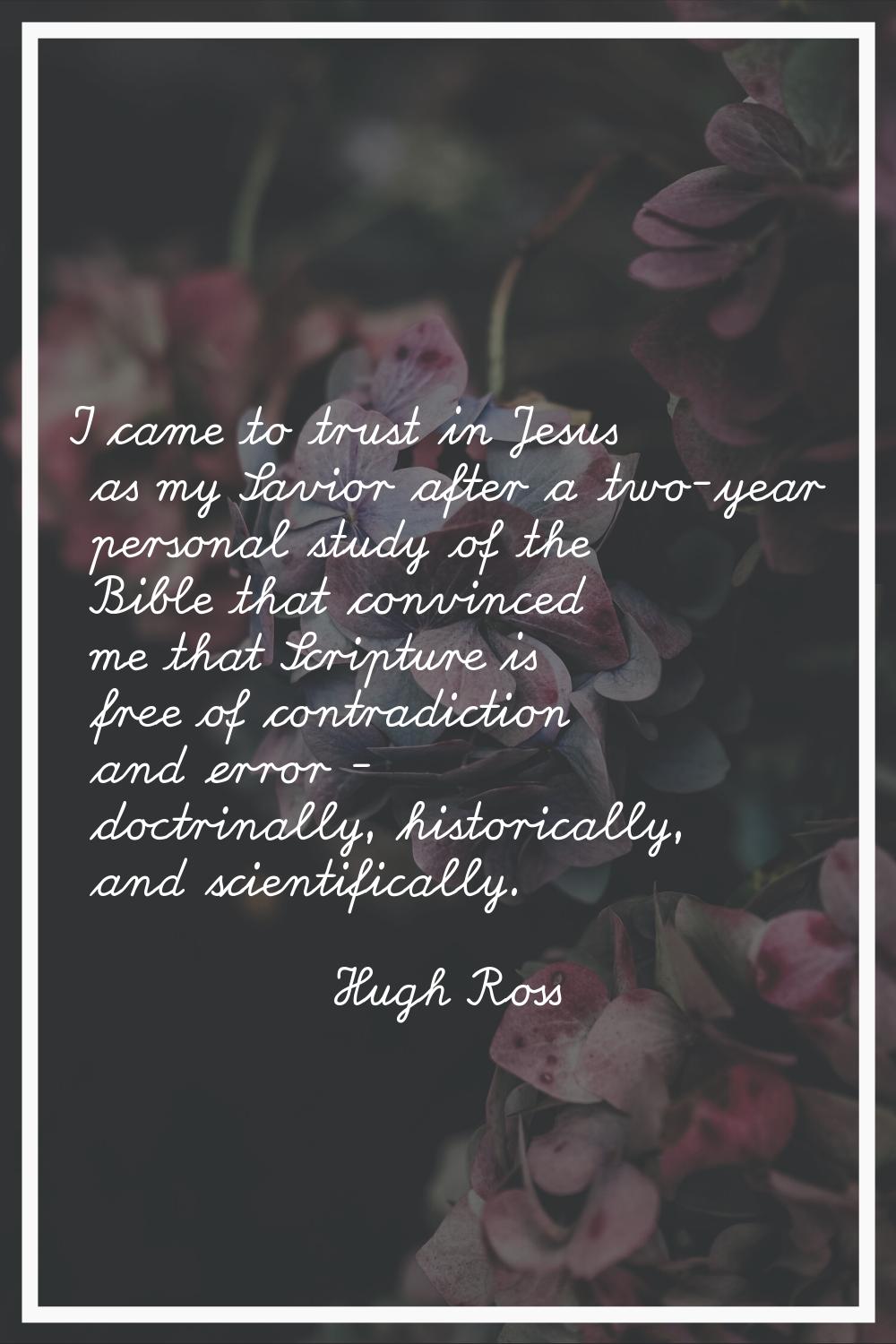 I came to trust in Jesus as my Savior after a two-year personal study of the Bible that convinced m