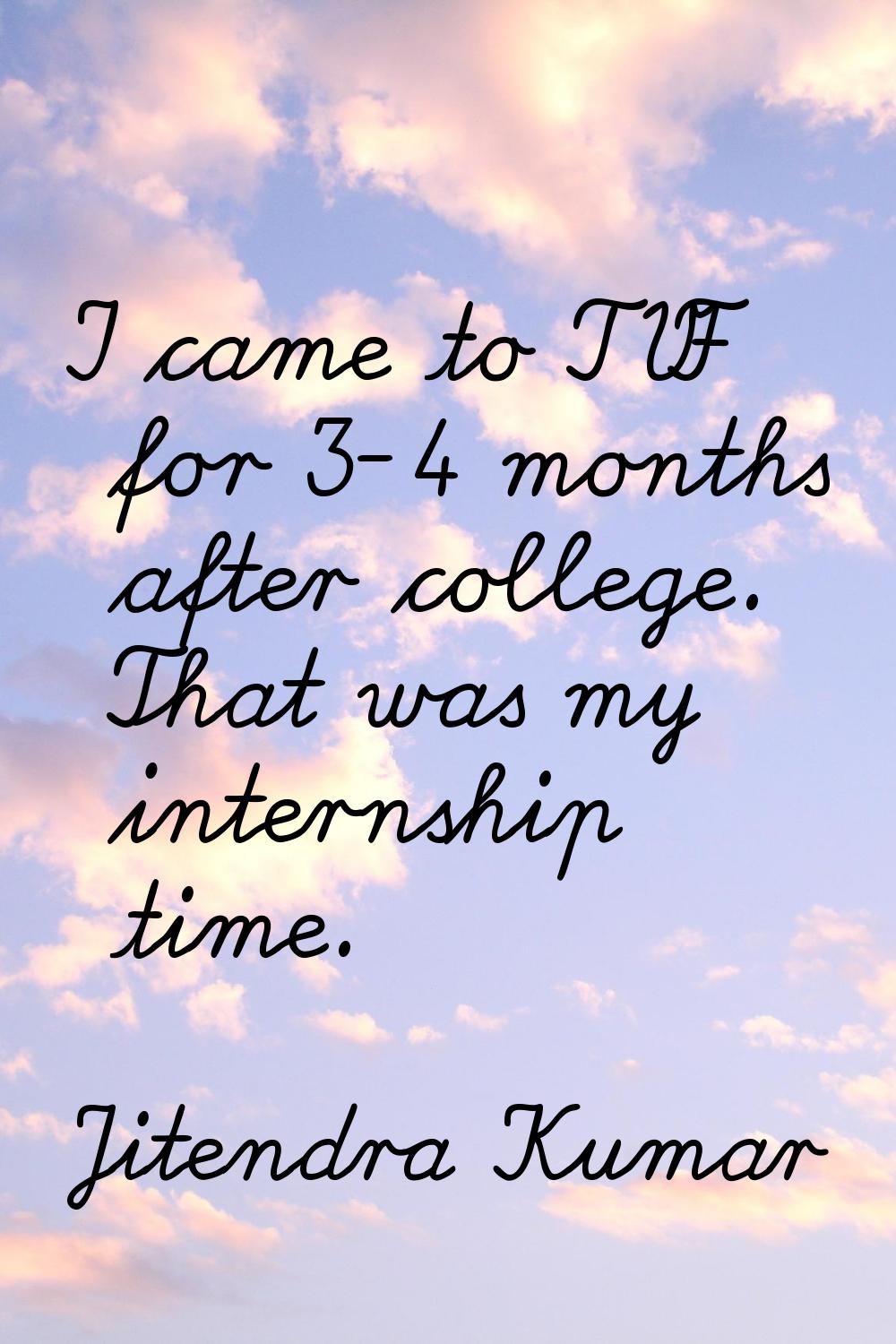 I came to TVF for 3-4 months after college. That was my internship time.