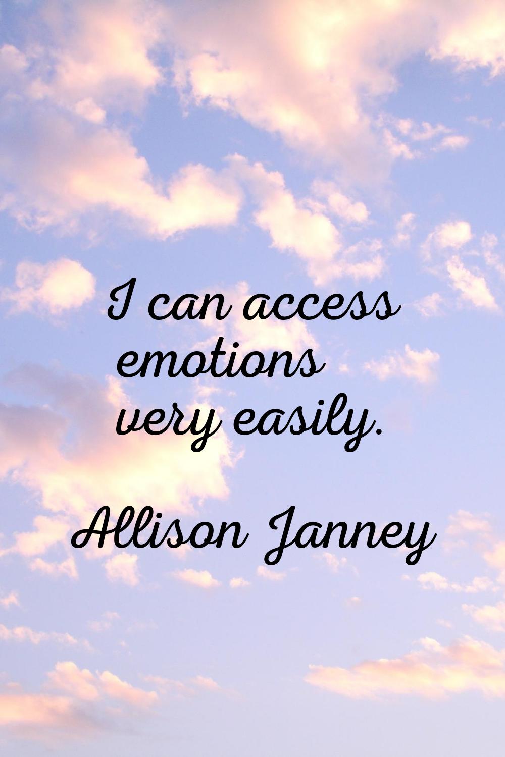 I can access emotions very easily.