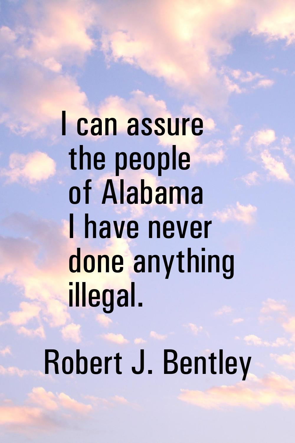 I can assure the people of Alabama I have never done anything illegal.