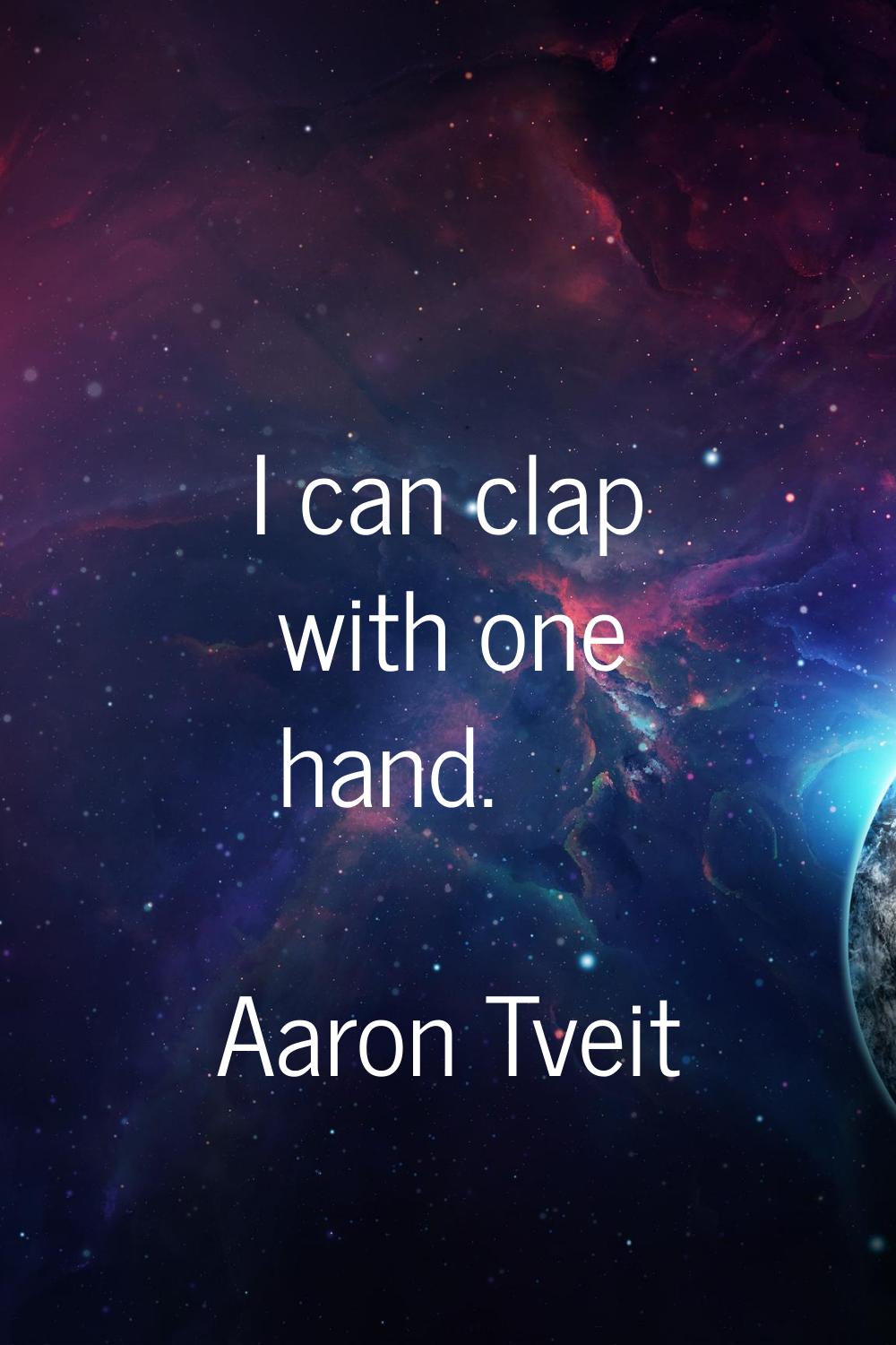 I can clap with one hand.