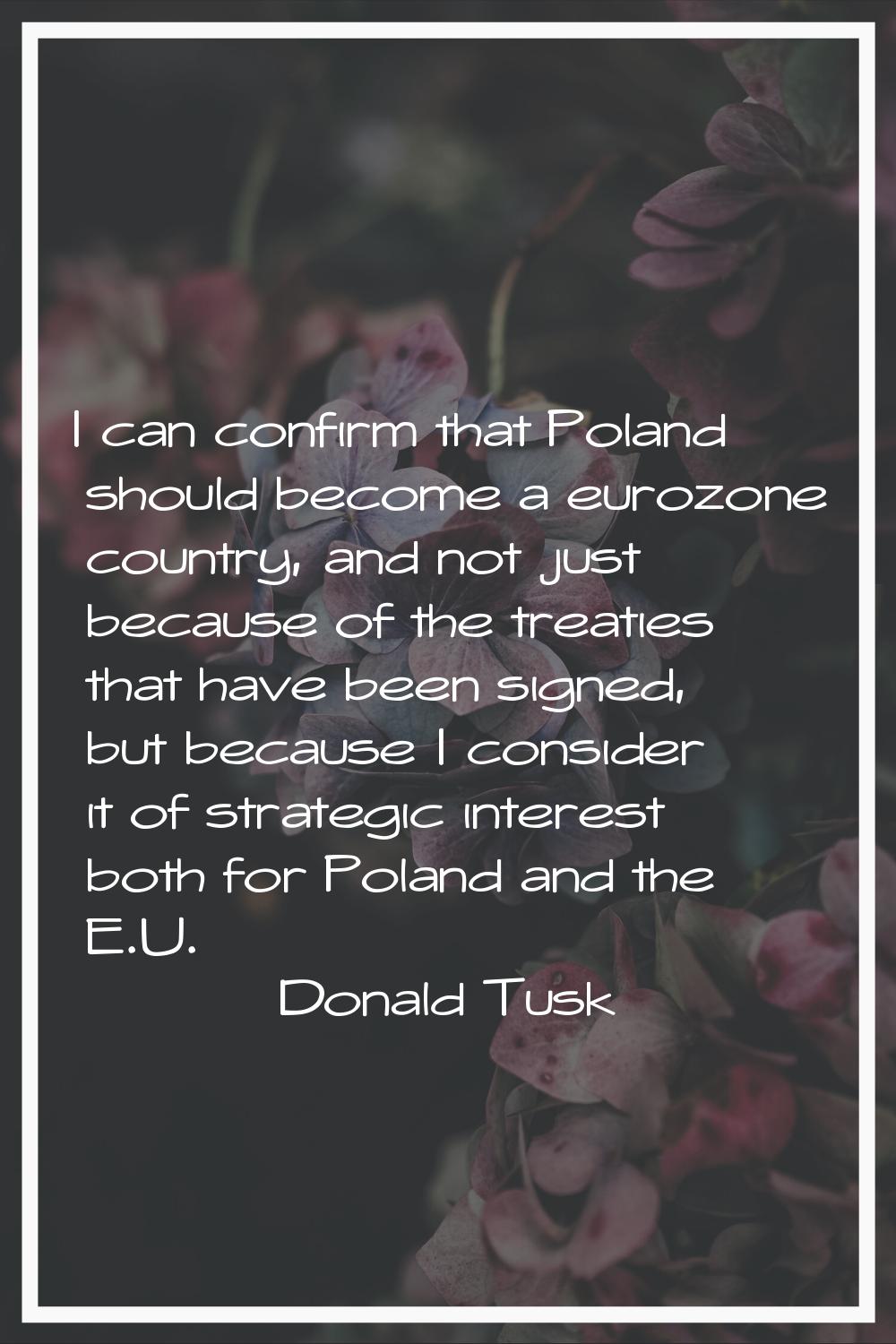 I can confirm that Poland should become a eurozone country, and not just because of the treaties th