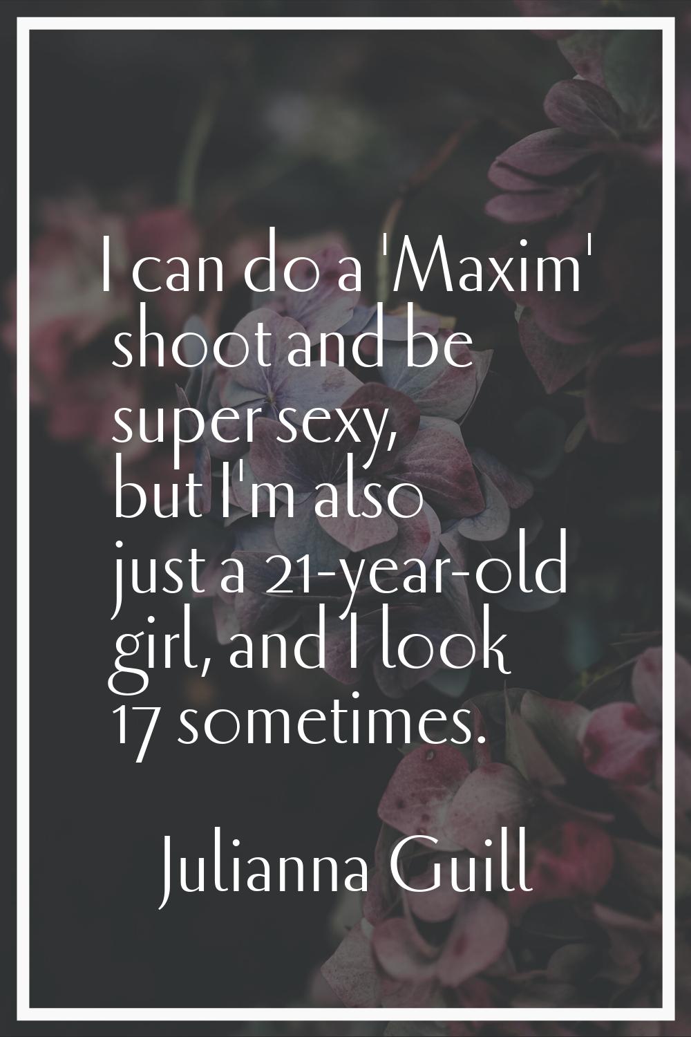 I can do a 'Maxim' shoot and be super sexy, but I'm also just a 21-year-old girl, and I look 17 som