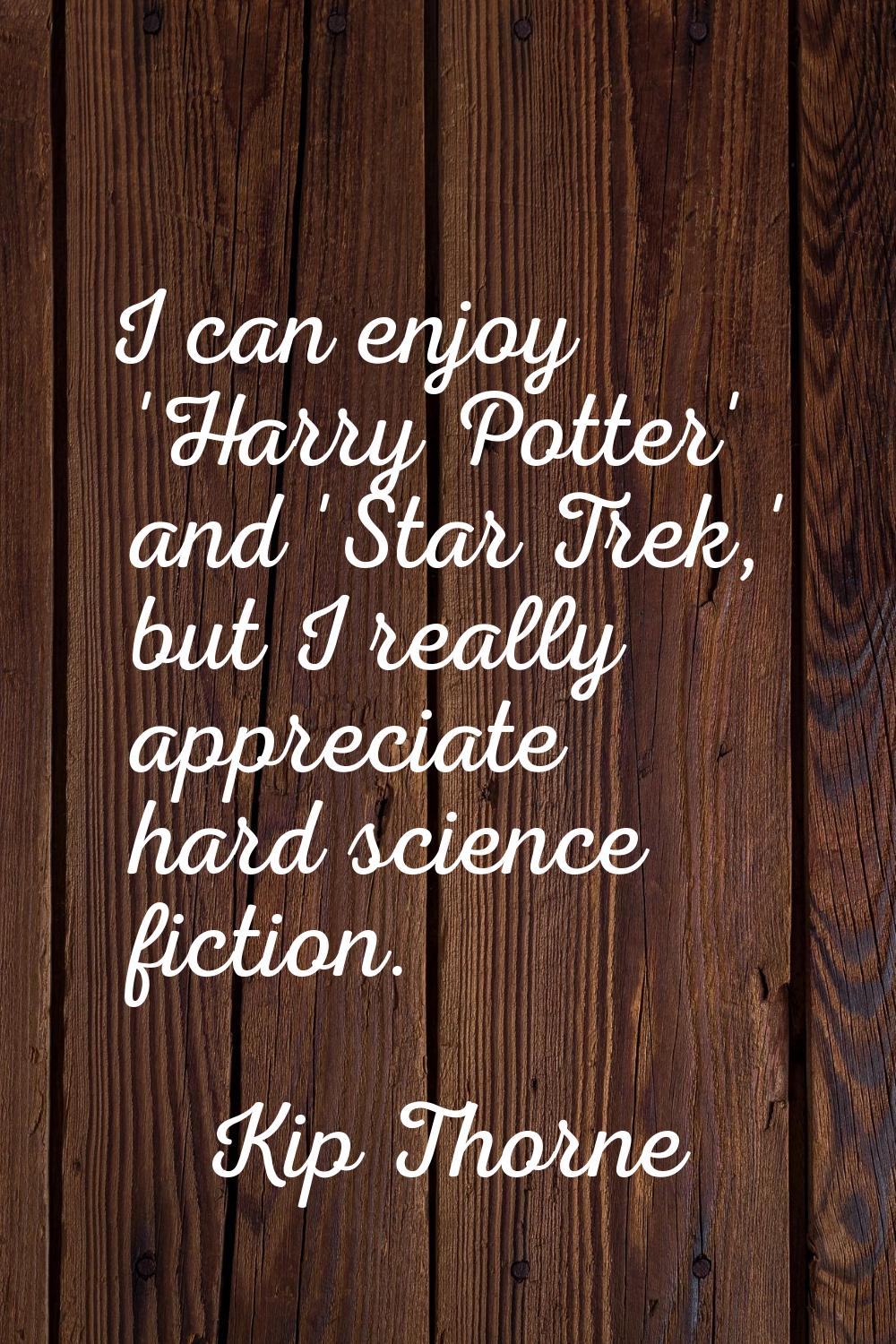 I can enjoy 'Harry Potter' and 'Star Trek,' but I really appreciate hard science fiction.