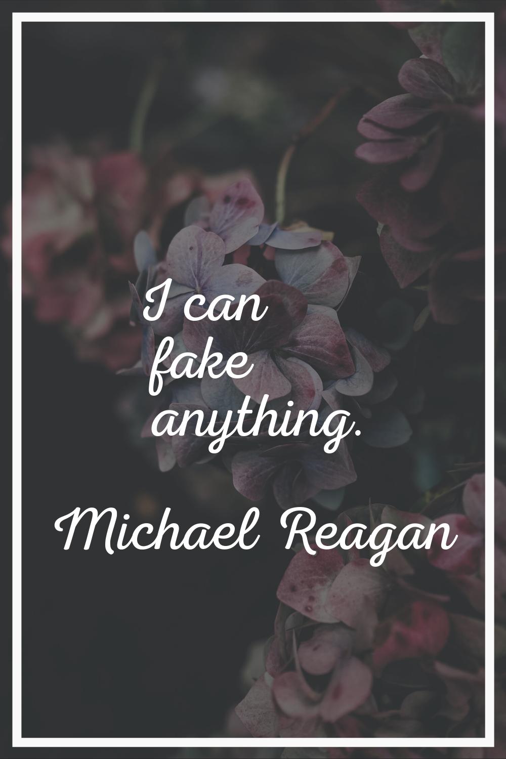 I can fake anything.