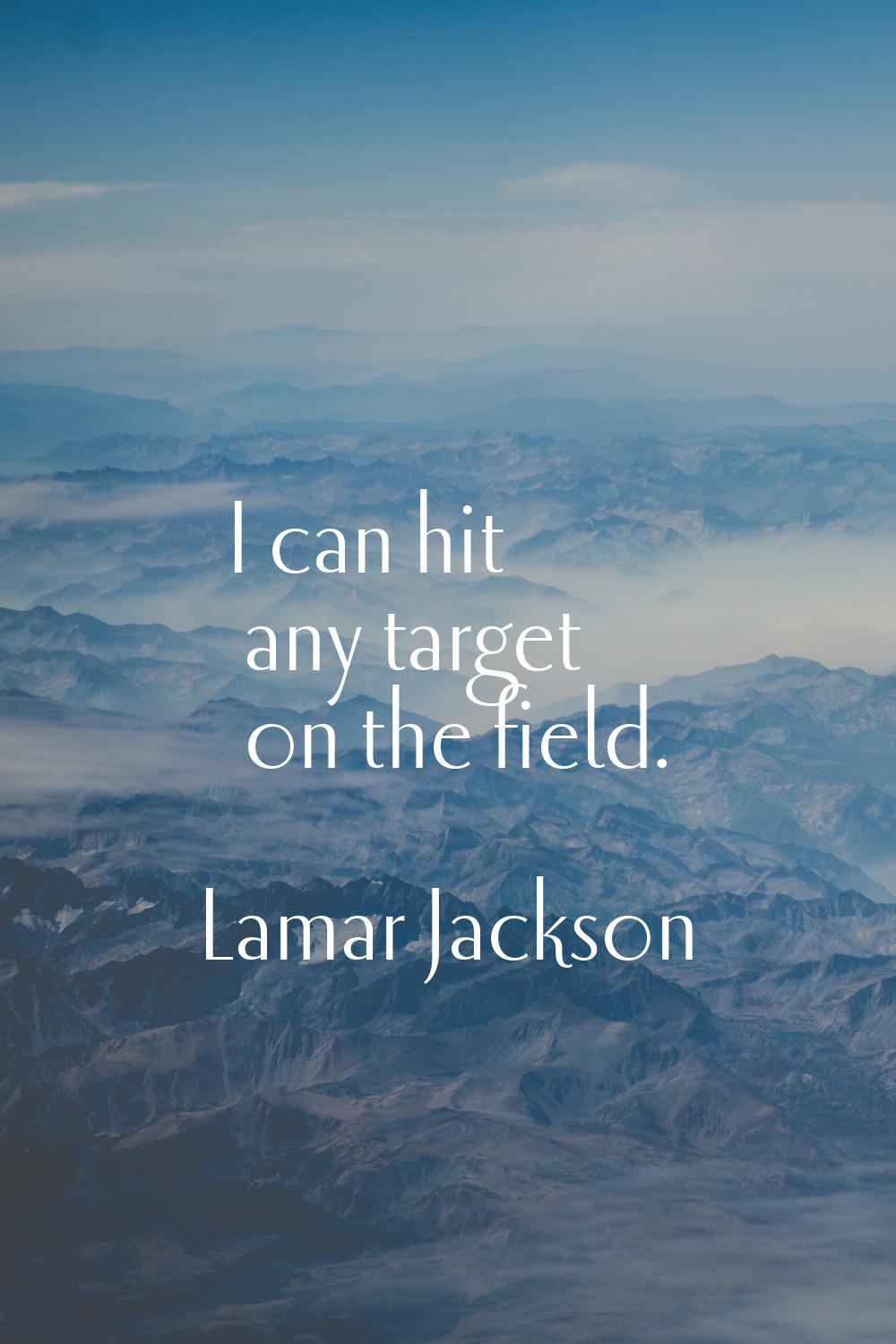 I can hit any target on the field.