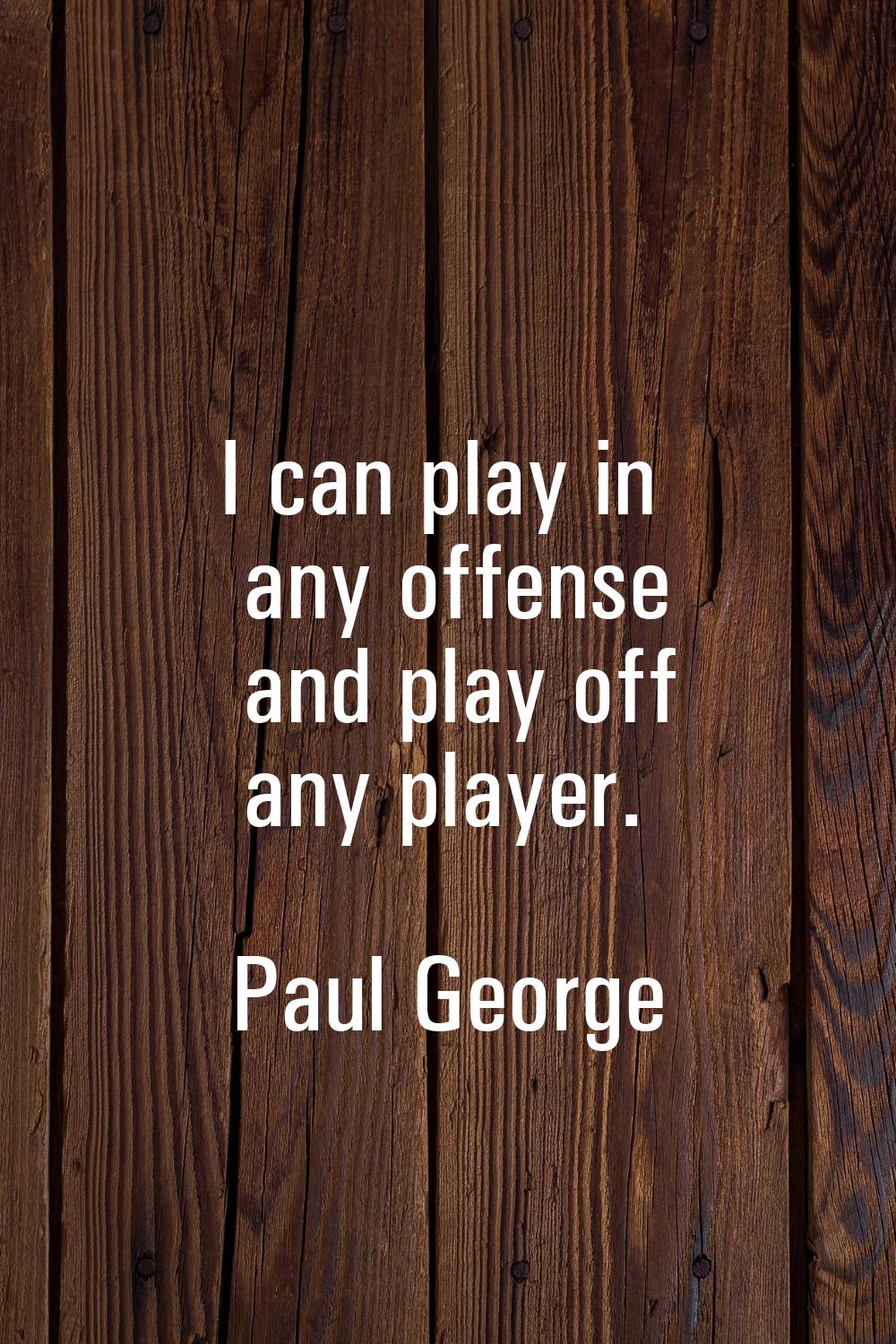 I can play in any offense and play off any player.