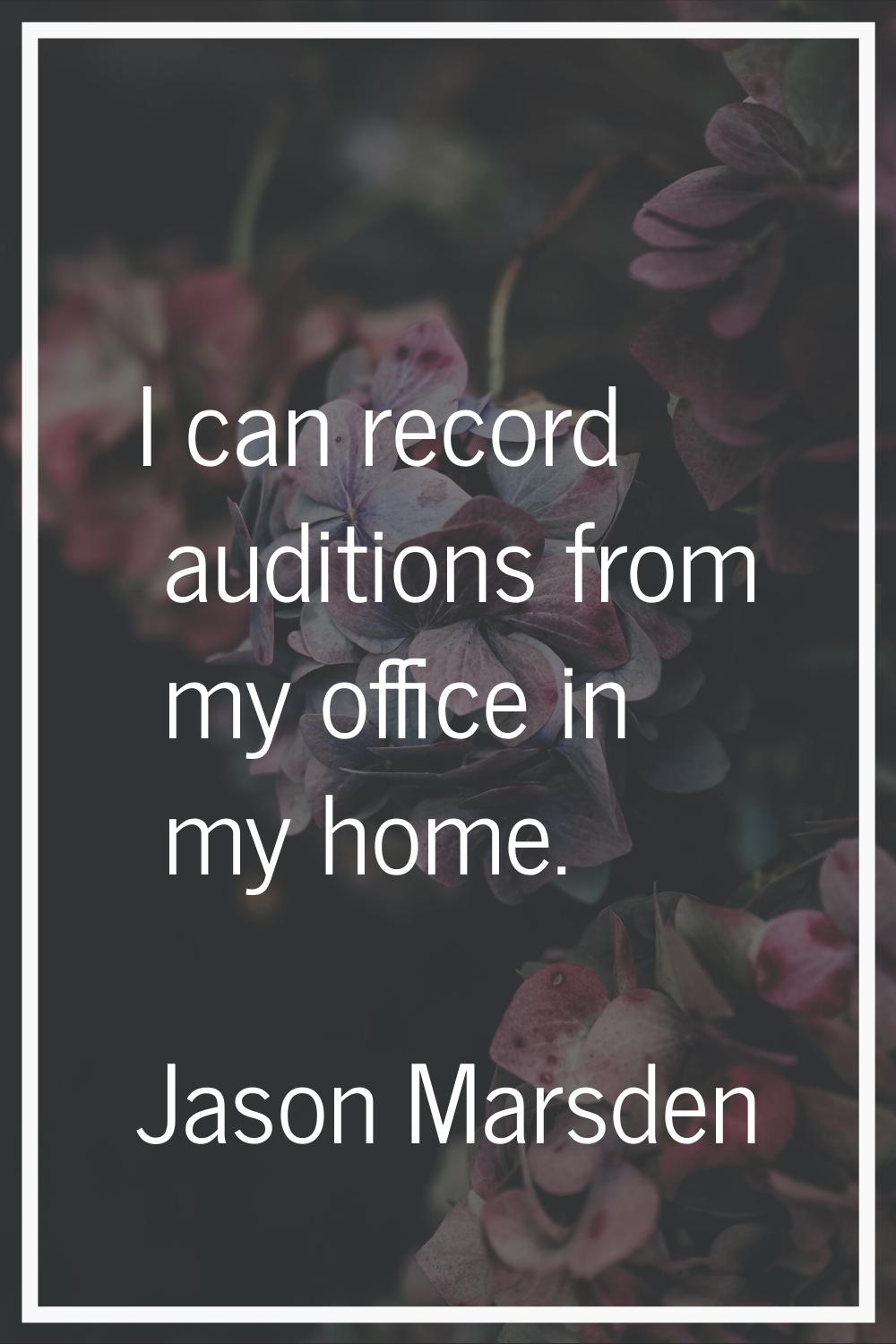 I can record auditions from my office in my home.