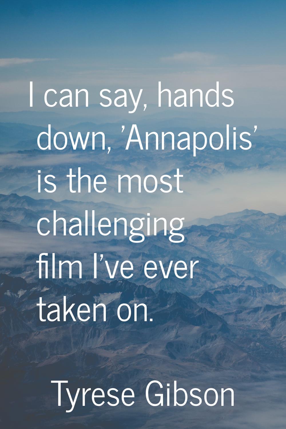 I can say, hands down, 'Annapolis' is the most challenging film I've ever taken on.