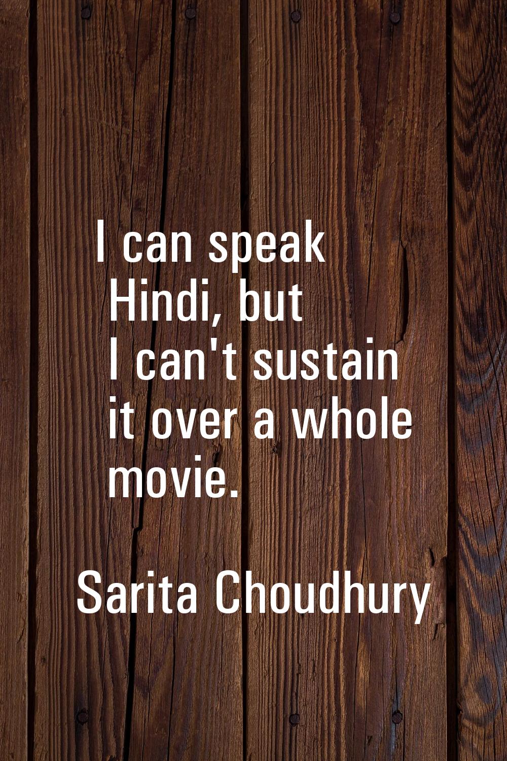I can speak Hindi, but I can't sustain it over a whole movie.