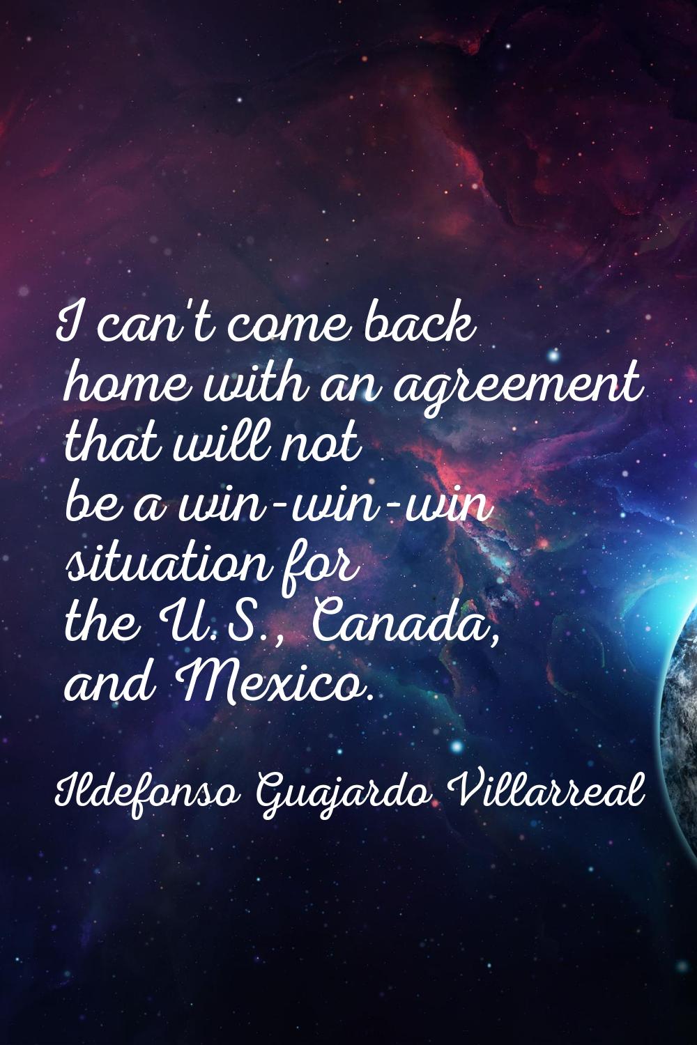 I can't come back home with an agreement that will not be a win-win-win situation for the U.S., Can
