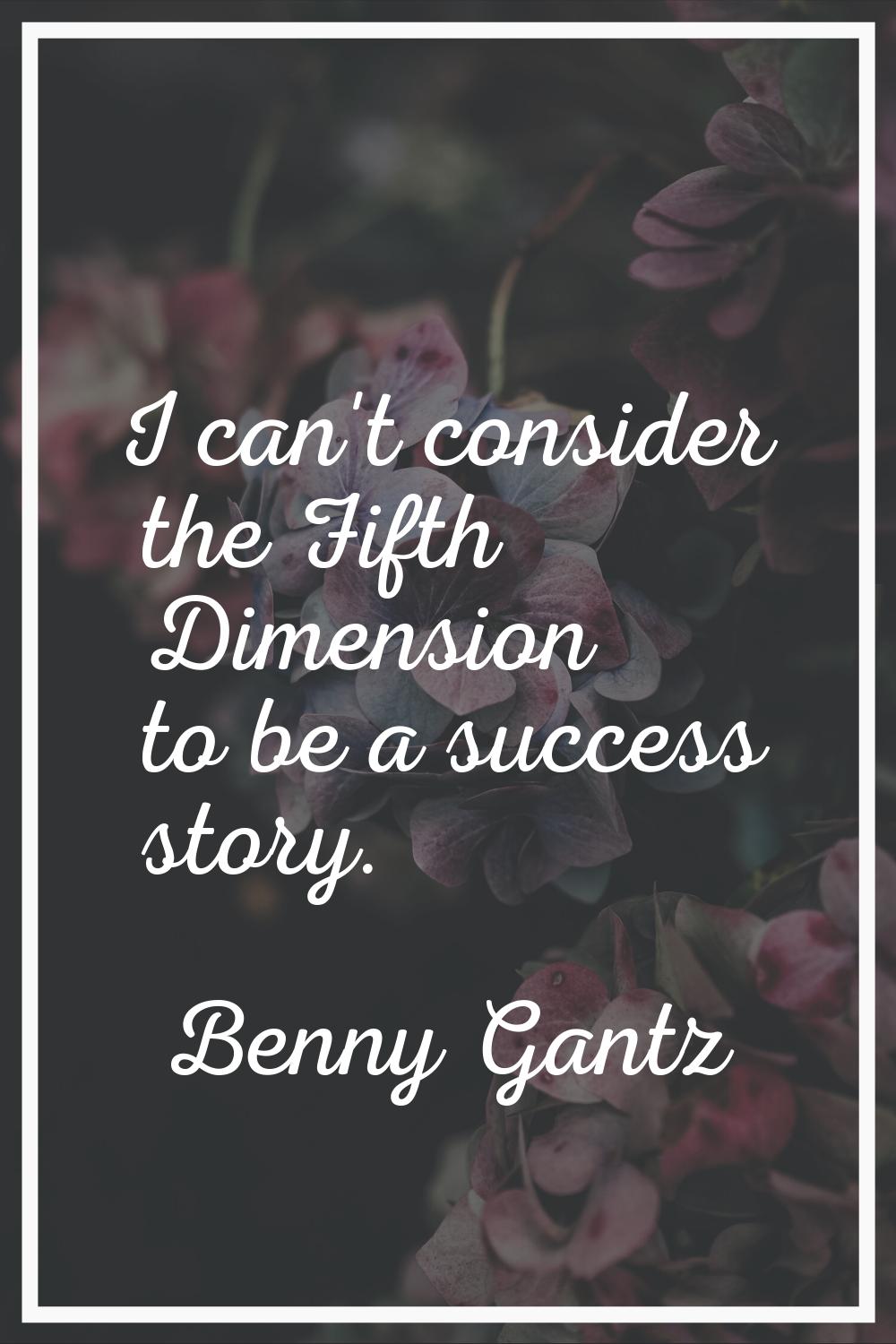 I can't consider the Fifth Dimension to be a success story.