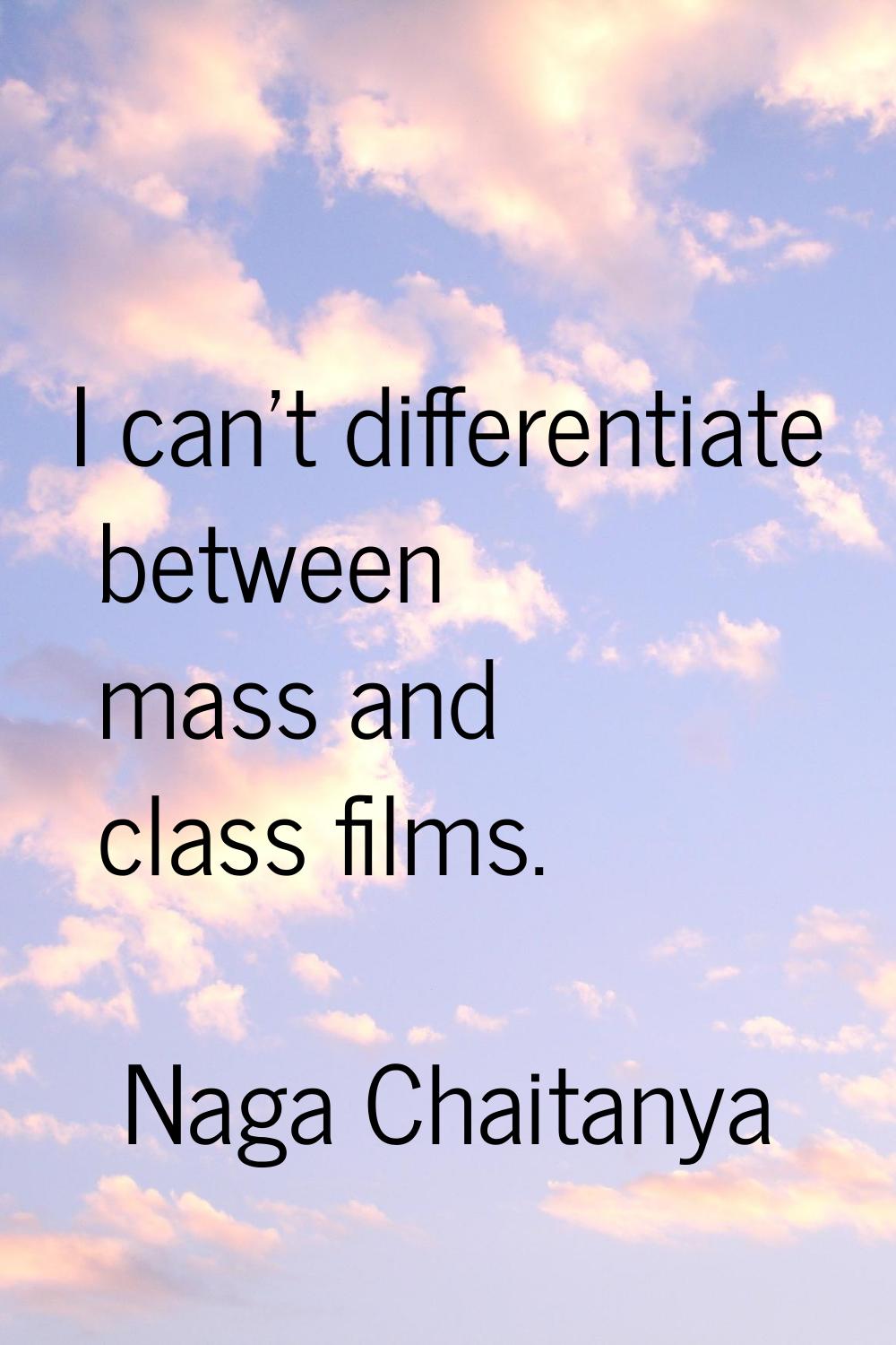 I can't differentiate between mass and class films.