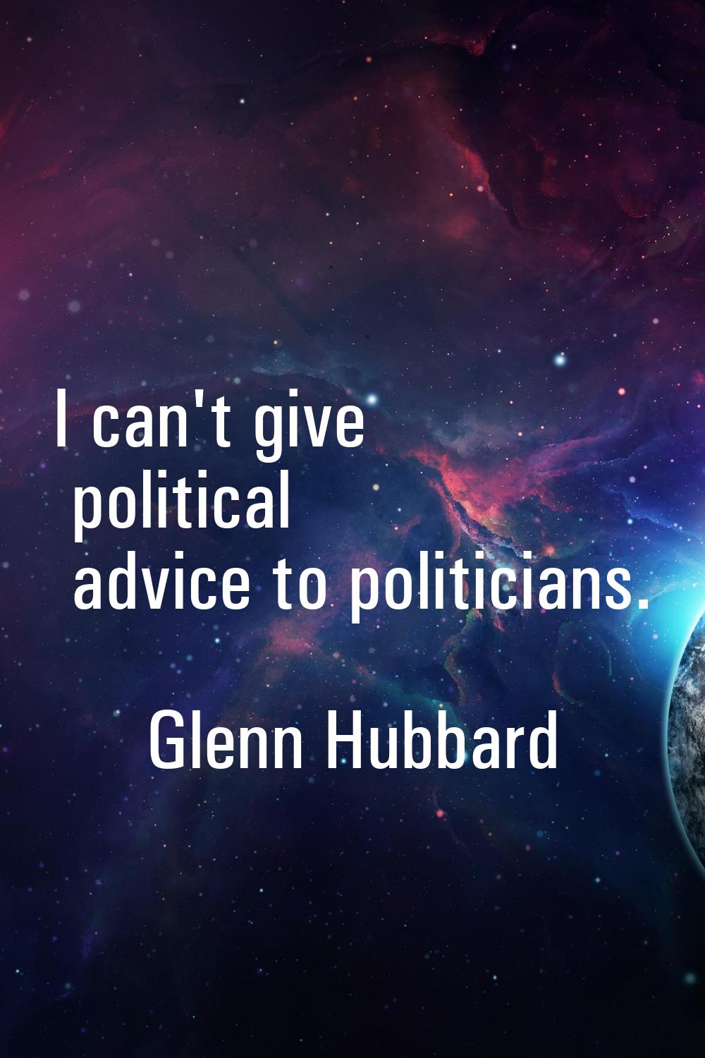 I can't give political advice to politicians.