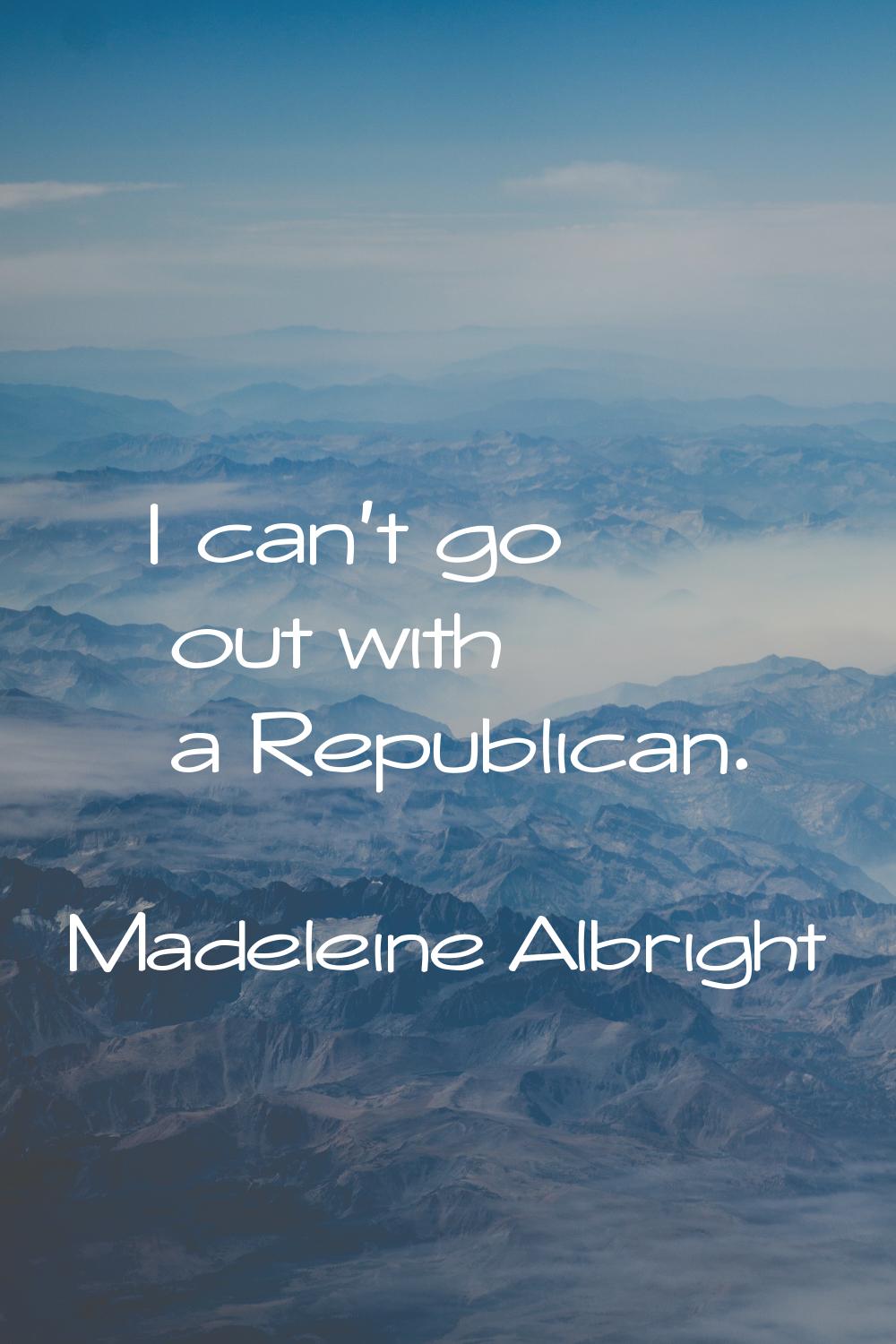 I can't go out with a Republican.