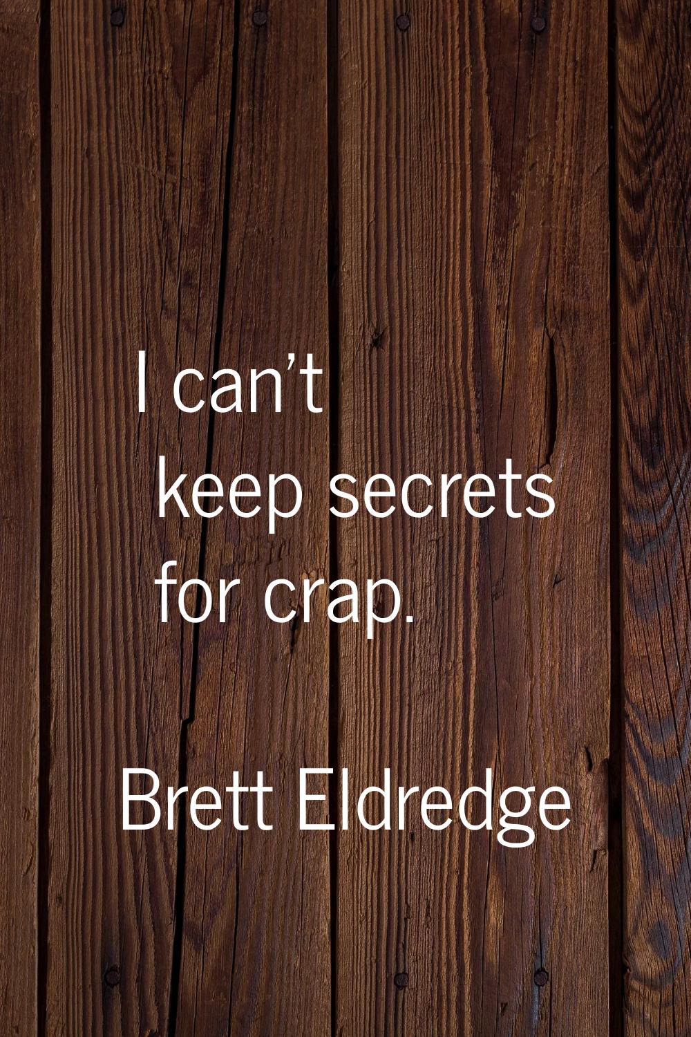 I can't keep secrets for crap.
