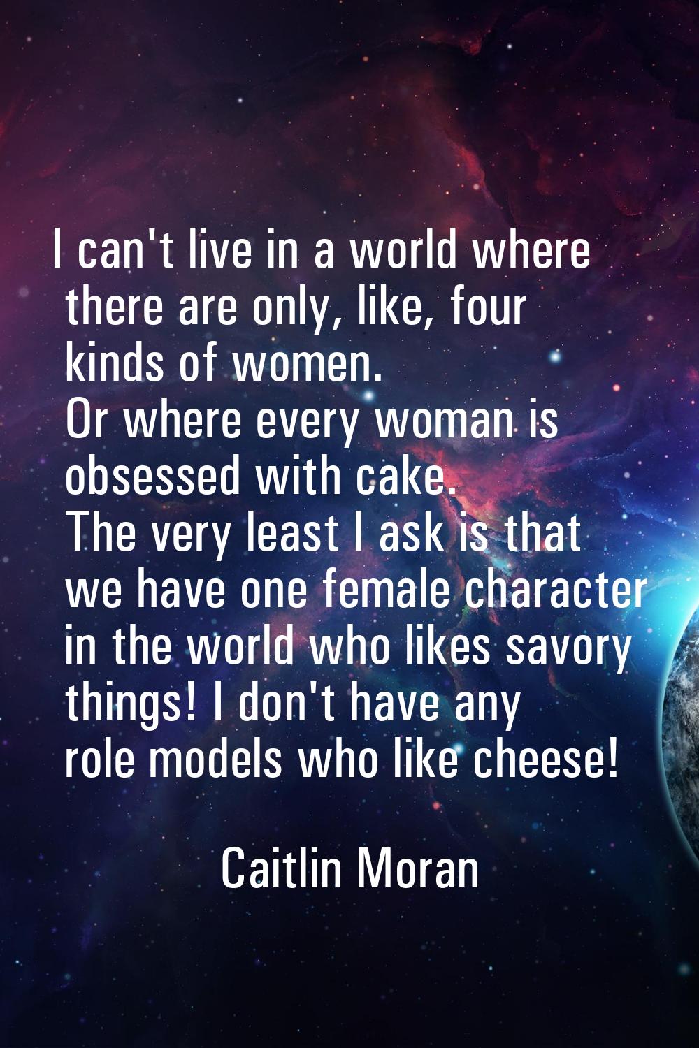 I can't live in a world where there are only, like, four kinds of women. Or where every woman is ob
