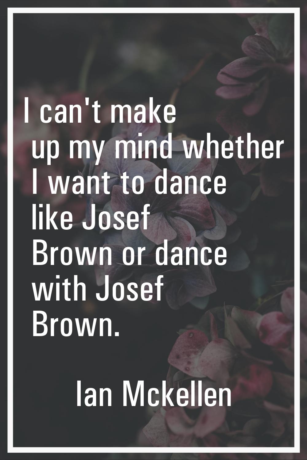 I can't make up my mind whether I want to dance like Josef Brown or dance with Josef Brown.