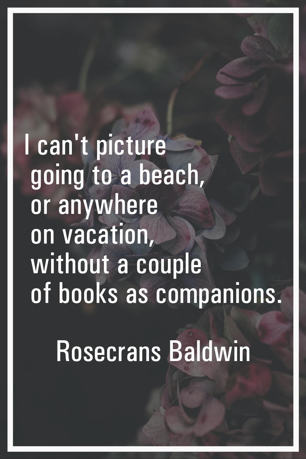 I can't picture going to a beach, or anywhere on vacation, without a couple of books as companions.