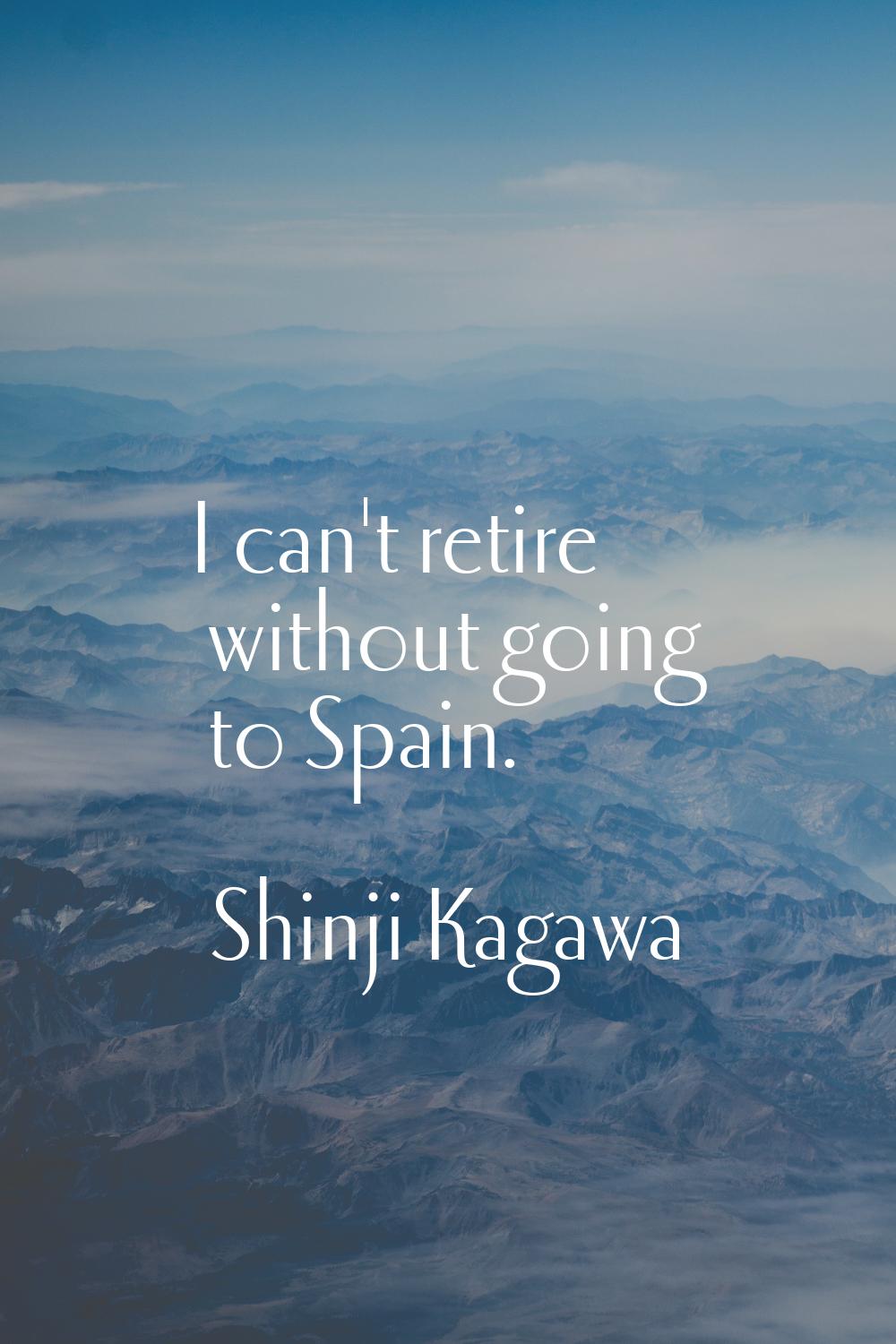 I can't retire without going to Spain.