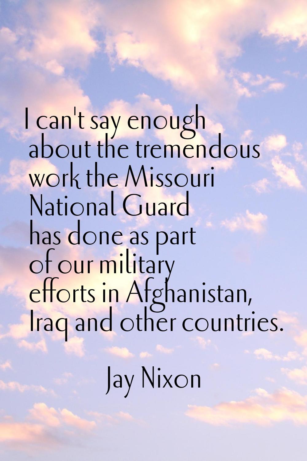 I can't say enough about the tremendous work the Missouri National Guard has done as part of our mi