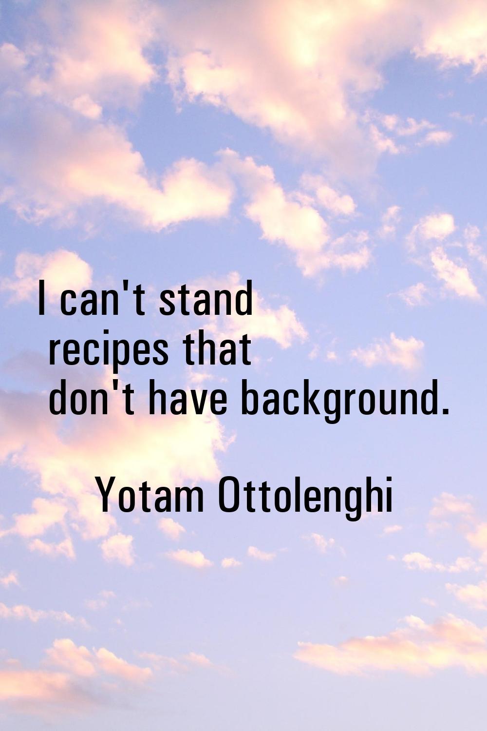 I can't stand recipes that don't have background.