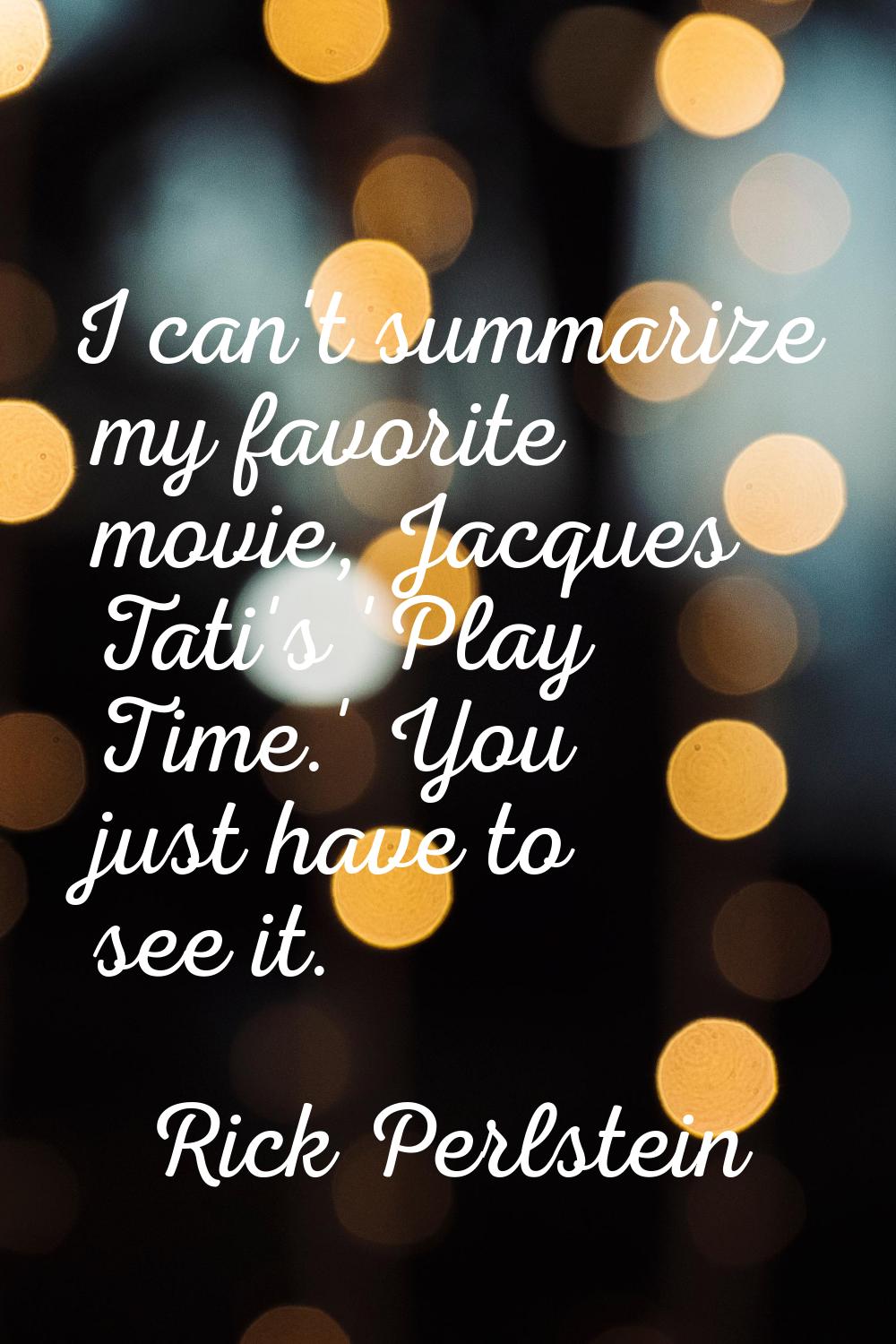 I can't summarize my favorite movie, Jacques Tati's 'Play Time.' You just have to see it.