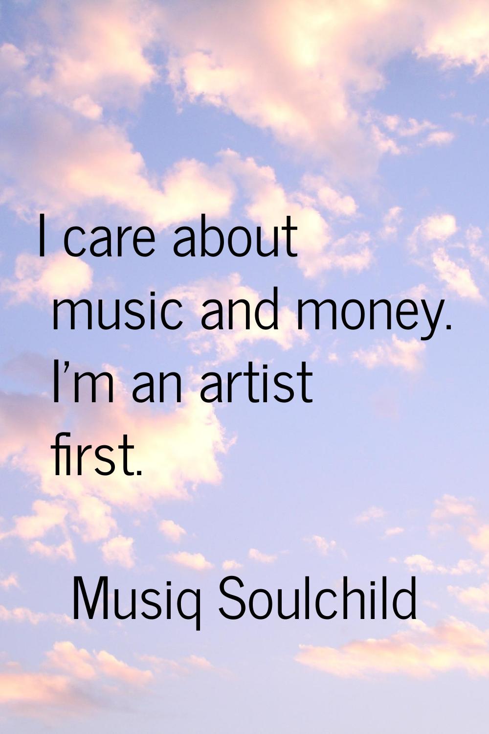 I care about music and money. I'm an artist first.