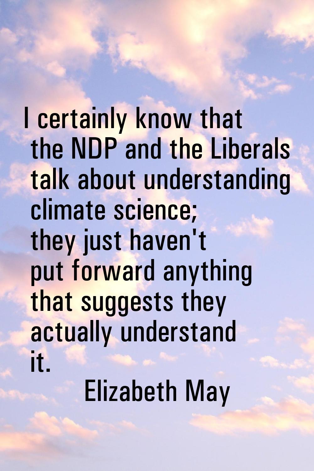 I certainly know that the NDP and the Liberals talk about understanding climate science; they just 