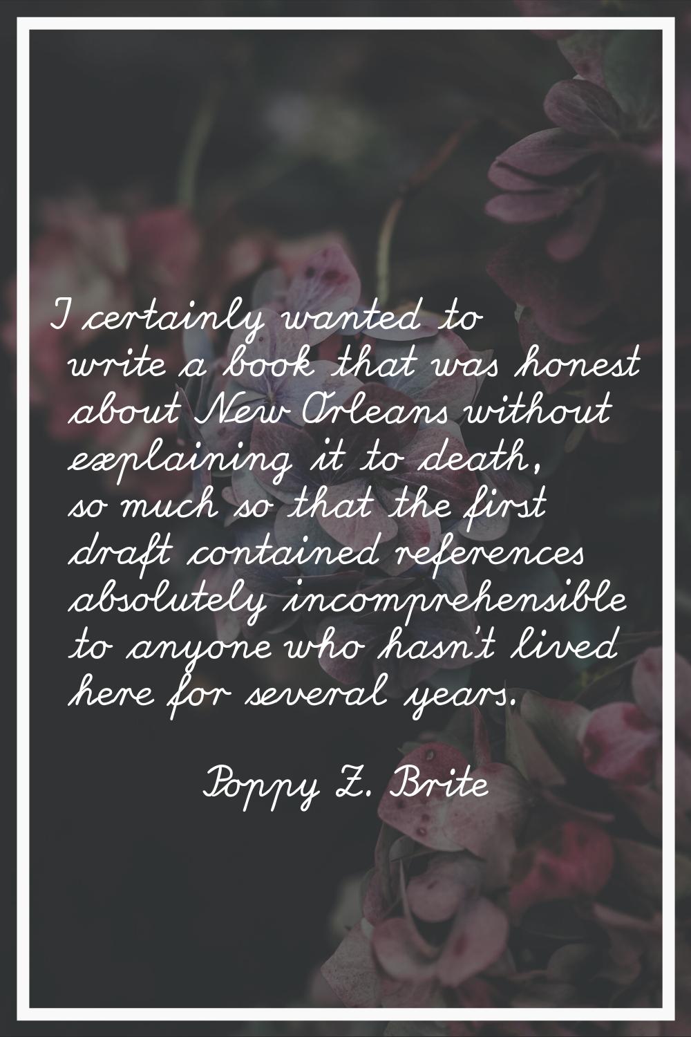 I certainly wanted to write a book that was honest about New Orleans without explaining it to death