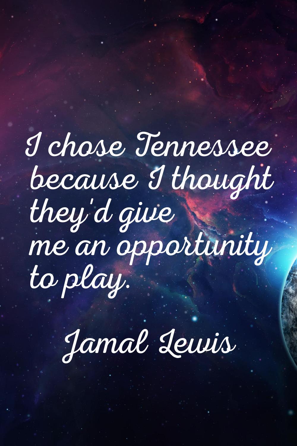 I chose Tennessee because I thought they'd give me an opportunity to play.