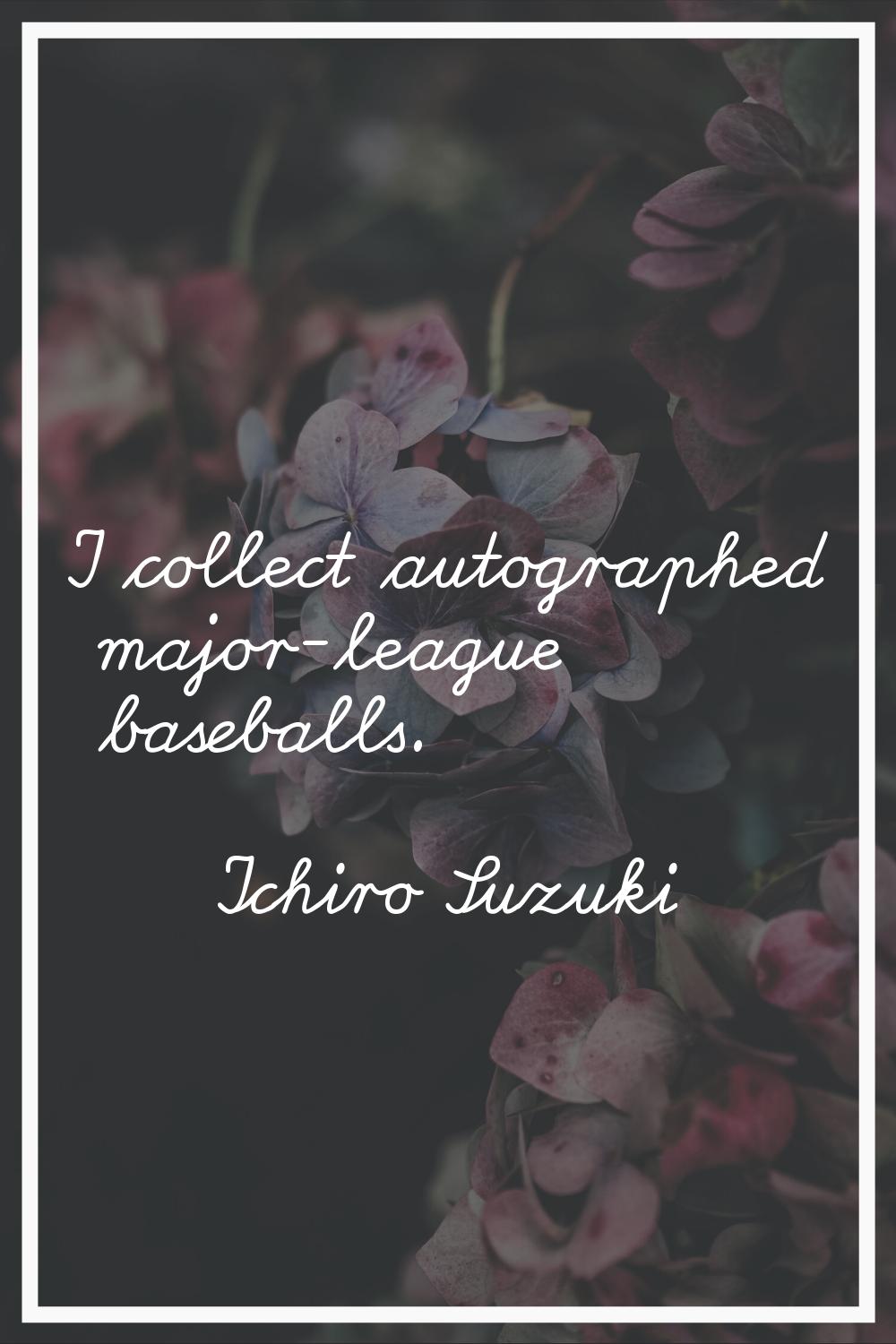 I collect autographed major-league baseballs.