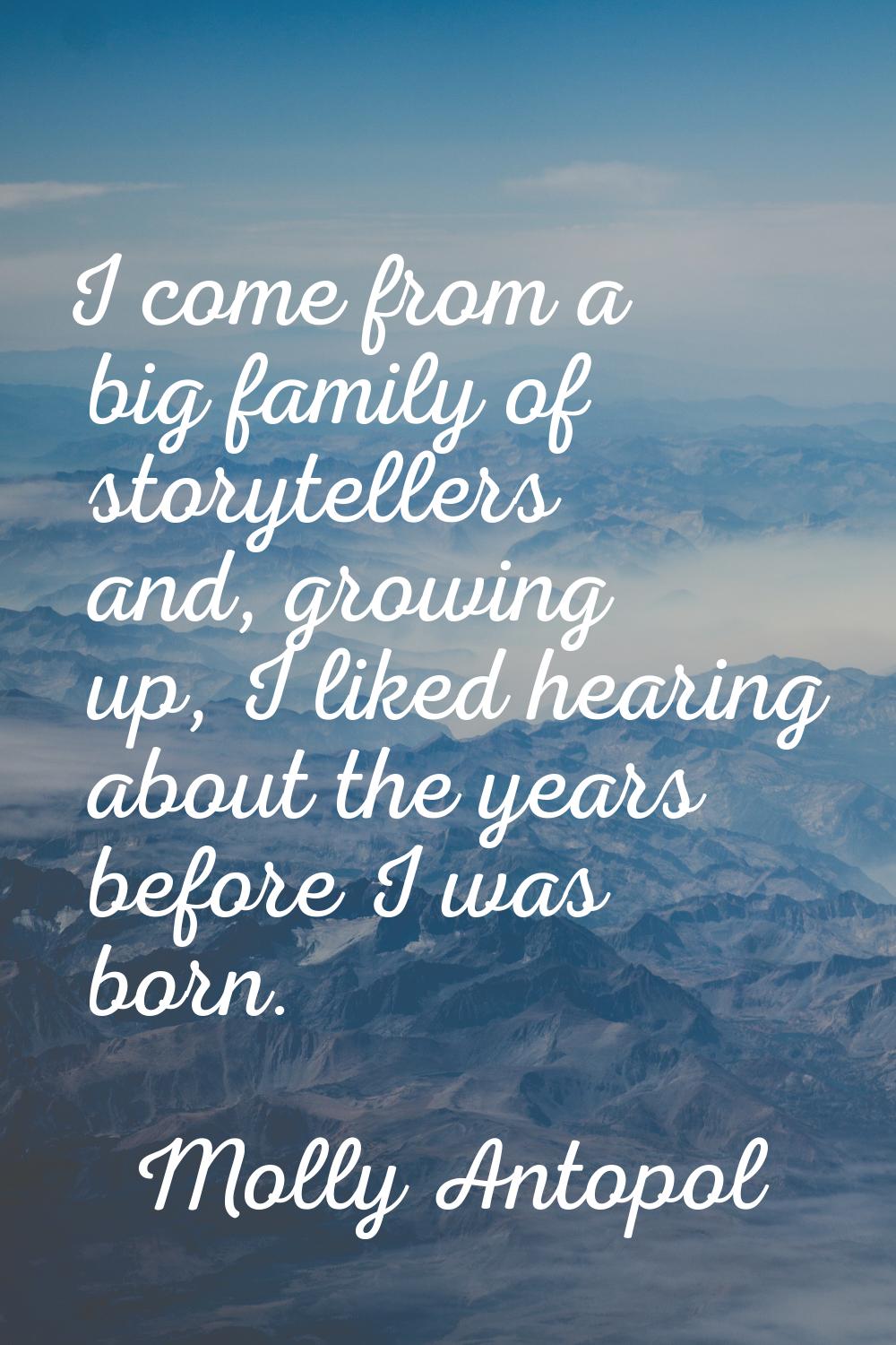 I come from a big family of storytellers and, growing up, I liked hearing about the years before I 