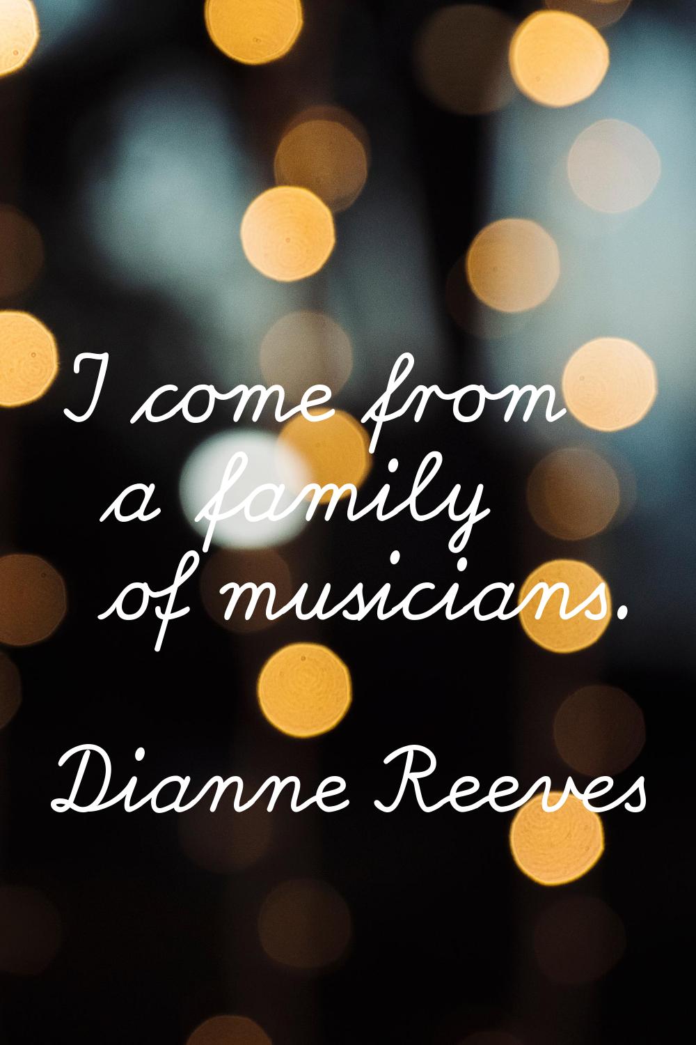I come from a family of musicians.