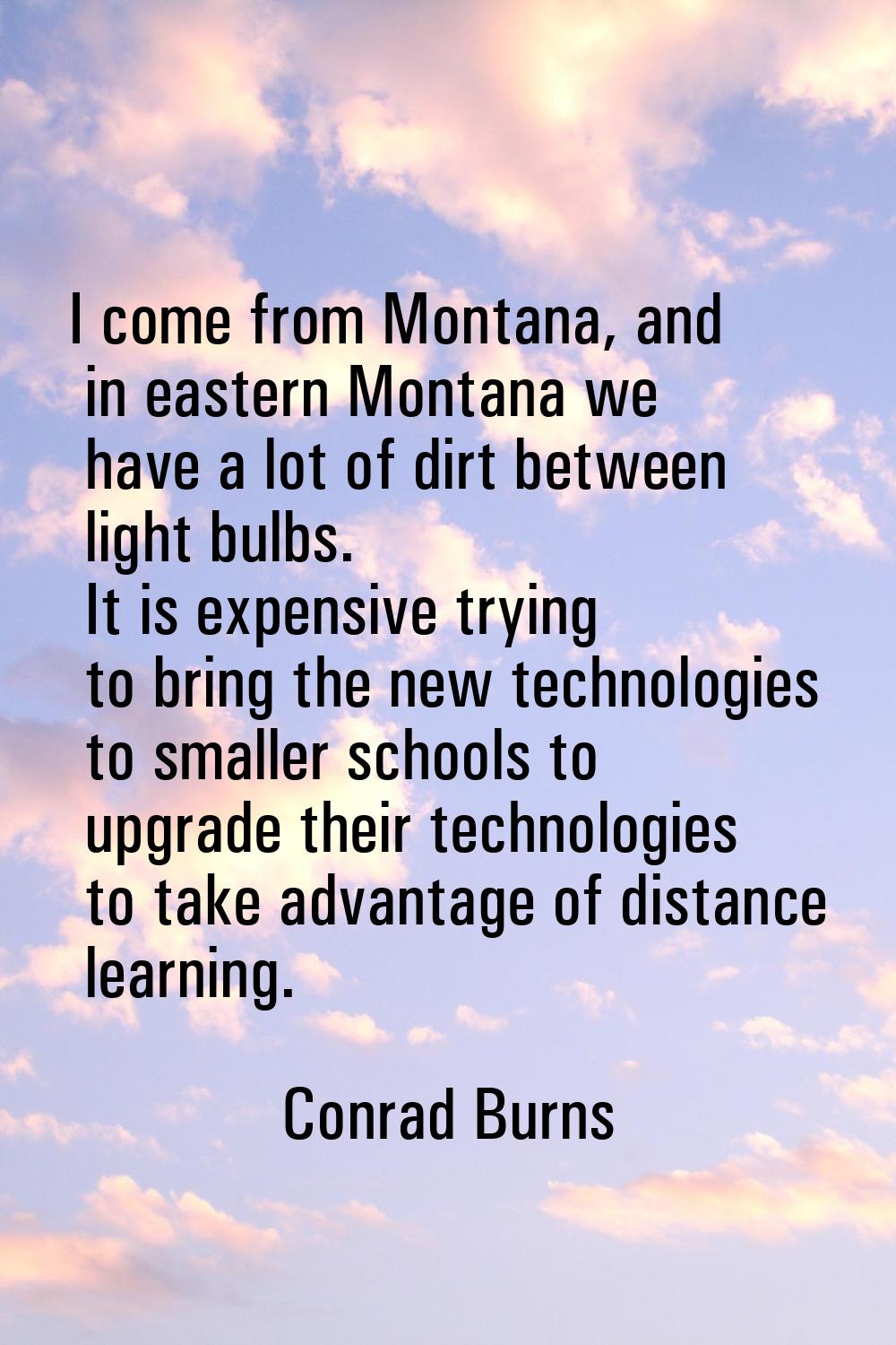 I come from Montana, and in eastern Montana we have a lot of dirt between light bulbs. It is expens